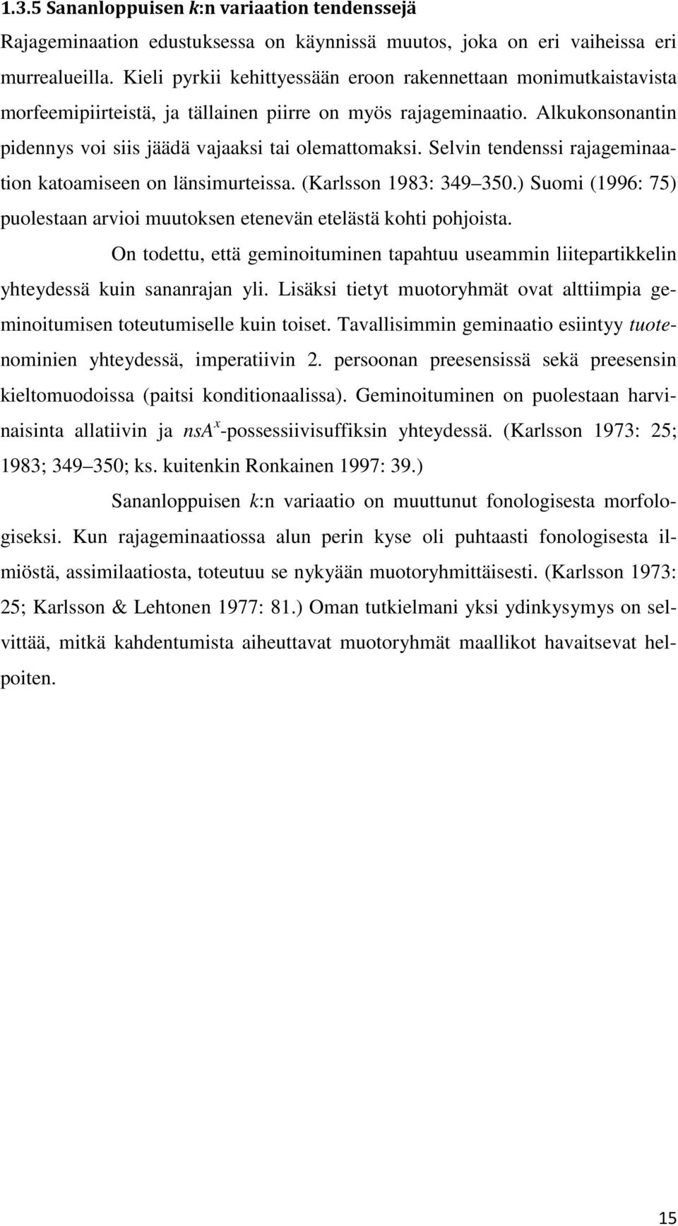 Selvin tendenssi rajageminaation katoamiseen on länsimurteissa. (Karlsson 1983: 349 350.) Suomi (1996: 75) puolestaan arvioi muutoksen etenevän etelästä kohti pohjoista.