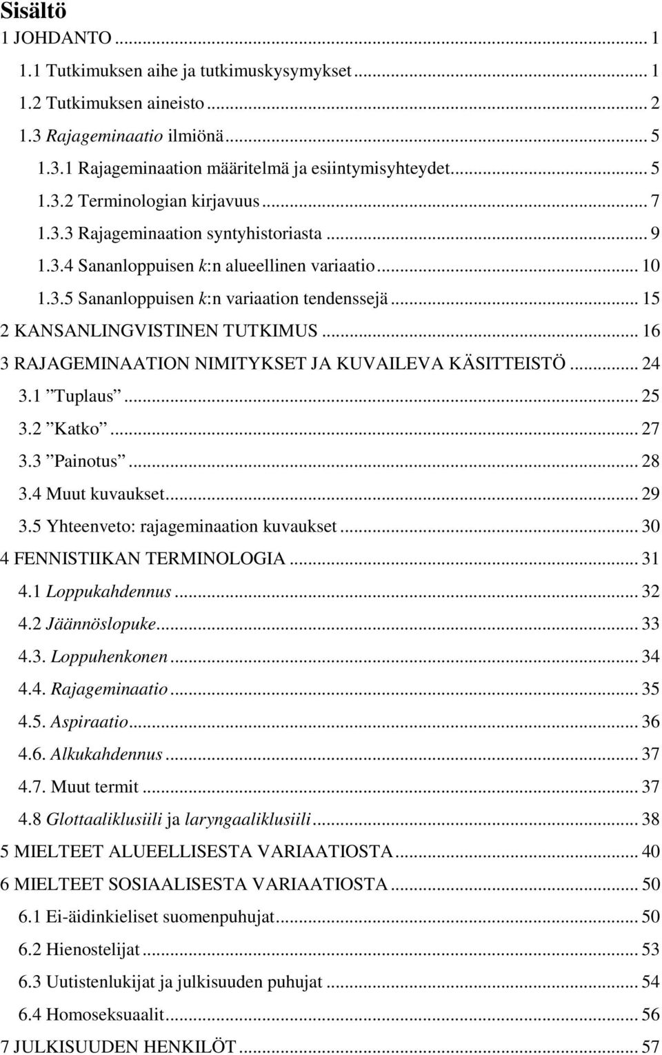 .. 16 3 RAJAGEMINAATION NIMITYKSET JA KUVAILEVA KÄSITTEISTÖ... 24 3.1 Tuplaus... 25 3.2 Katko... 27 3.3 Painotus... 28 3.4 Muut kuvaukset... 29 3.5 Yhteenveto: rajageminaation kuvaukset.