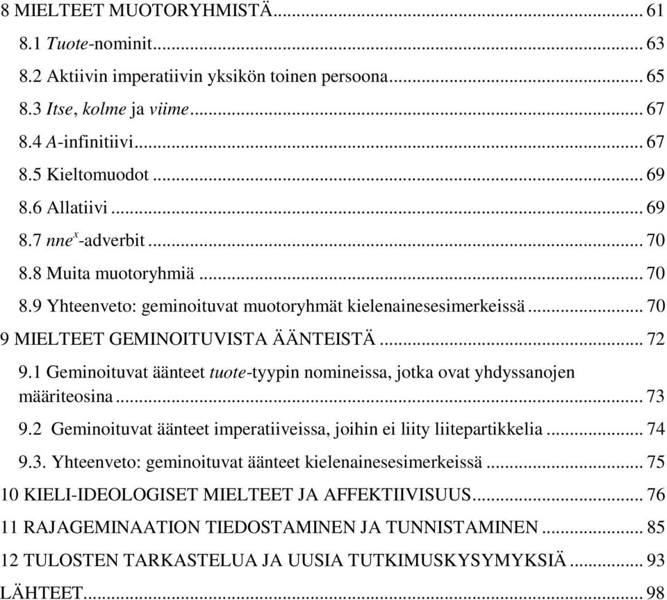 1 Geminoituvat äänteet tuote-tyypin nomineissa, jotka ovat yhdyssanojen määriteosina... 73 9.2 Geminoituvat äänteet imperatiiveissa, joihin ei liity liitepartikkelia... 74 9.3. Yhteenveto: geminoituvat äänteet kielenainesesimerkeissä.