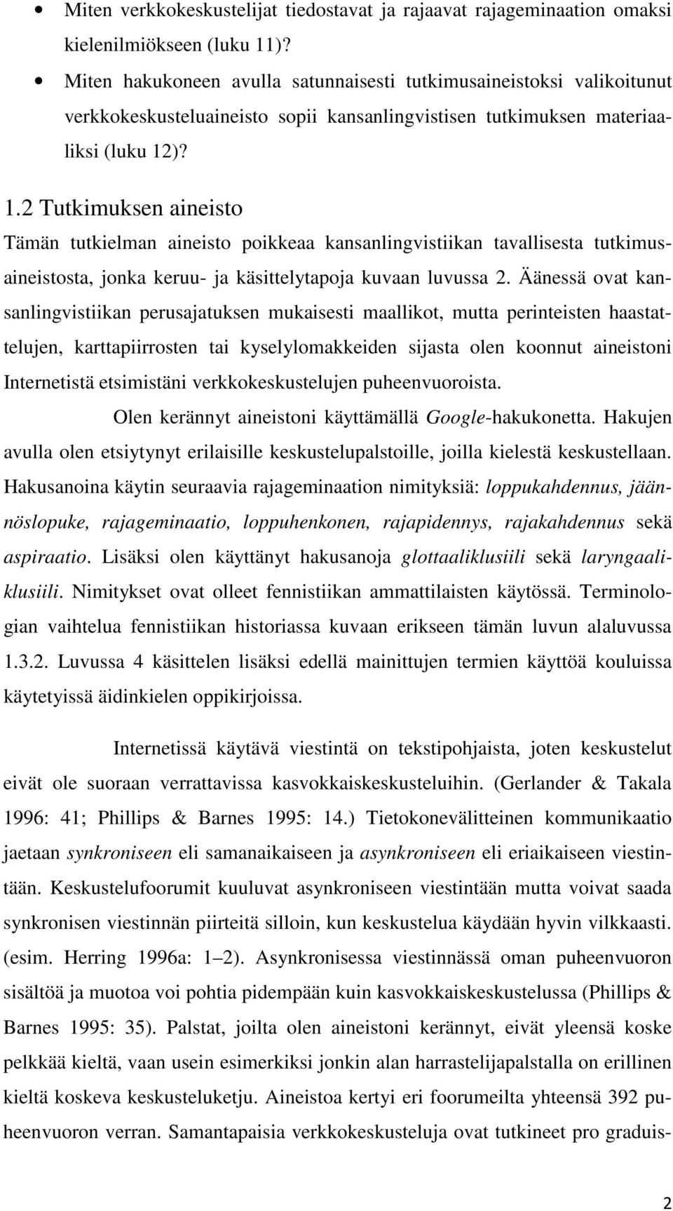 )? 1.2 Tutkimuksen aineisto Tämän tutkielman aineisto poikkeaa kansanlingvistiikan tavallisesta tutkimusaineistosta, jonka keruu- ja käsittelytapoja kuvaan luvussa 2.