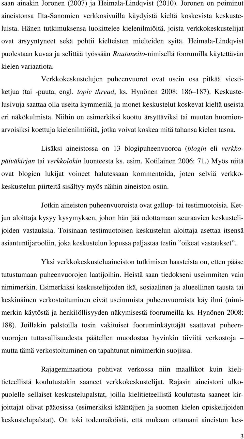 Heimala-Lindqvist puolestaan kuvaa ja selittää työssään Rautaneito-nimisellä foorumilla käytettävän kielen variaatiota.