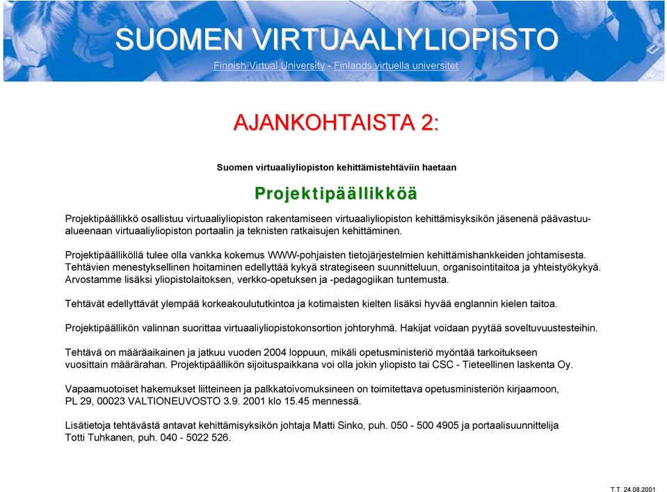 Projektipäälliköllä tulee olla vankka kokemus WWW-pohjaisten tietojärjestelmien kehittämishankkeiden johtamisesta.