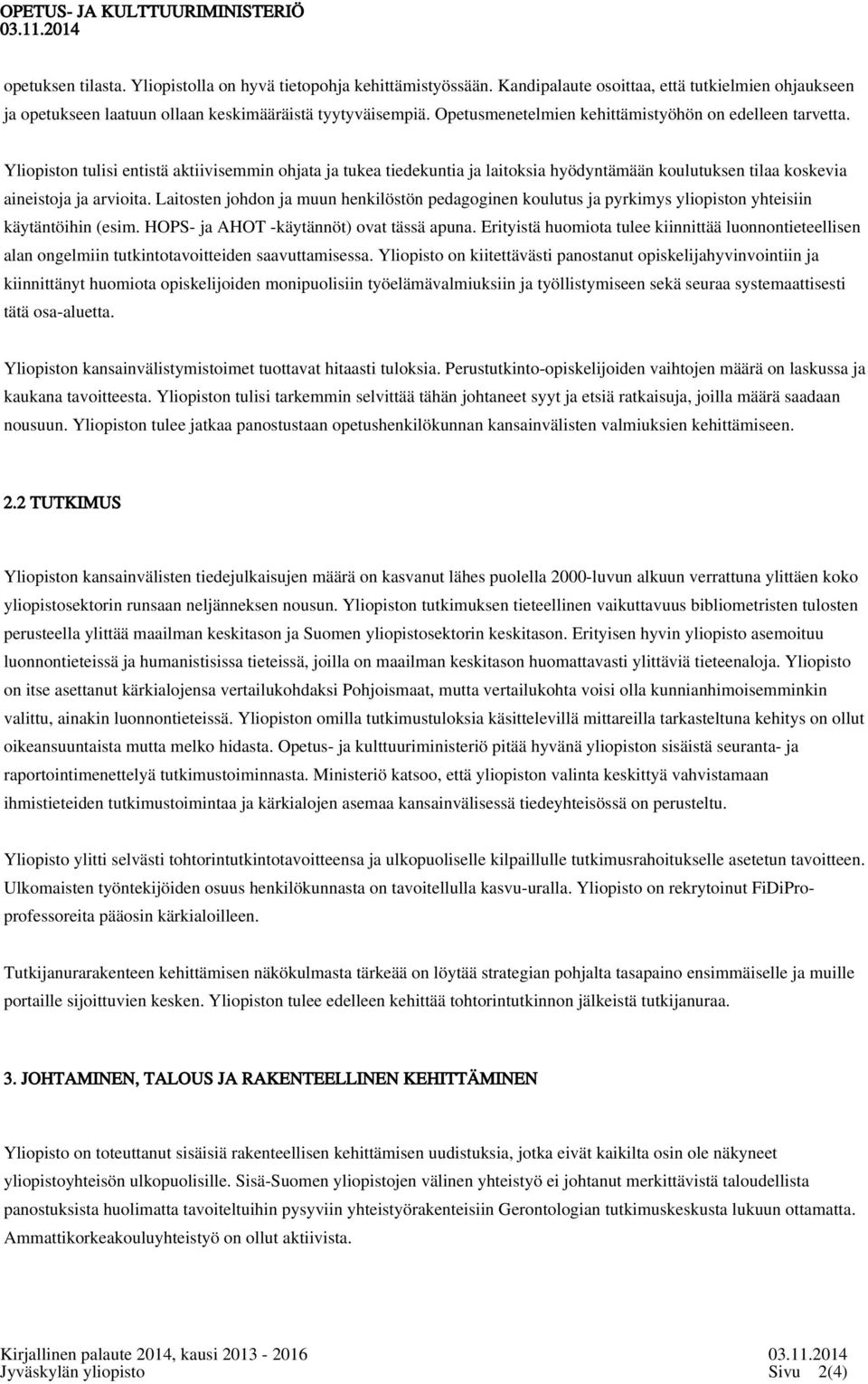 Yliopiston tulisi entistä aktiivisemmin ohjata ja tukea tiedekuntia ja laitoksia hyödyntämään koulutuksen tilaa koskevia aineistoja ja arvioita.