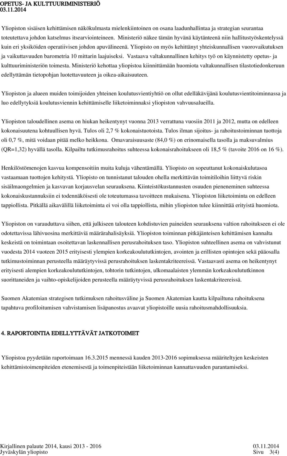 Ministeriö näkee tämän hyvänä käytänteenä niin hallitustyöskentelyssä kuin eri yksiköiden operatiivisen johdon apuvälineenä.