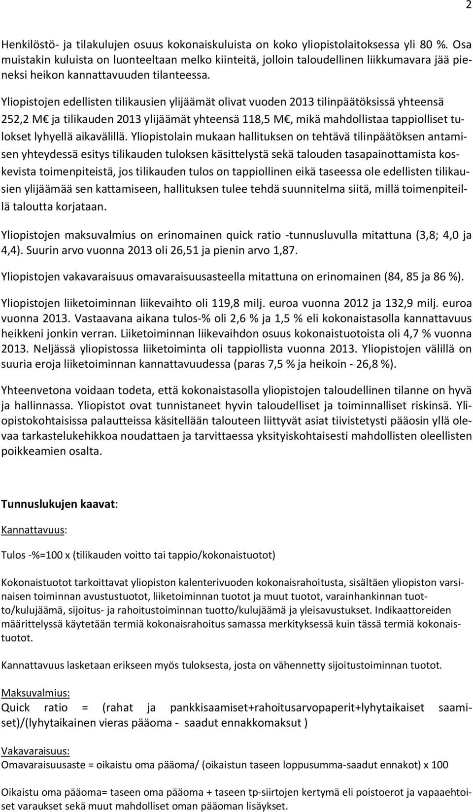 Yliopistojen edellisten tilikausien ylijäämät olivat vuoden 2013 tilinpäätöksissä yhteensä 252,2 M ja tilikauden 2013 ylijäämät yhteensä 118,5 M, mikä mahdollistaa tappiolliset tulokset lyhyellä