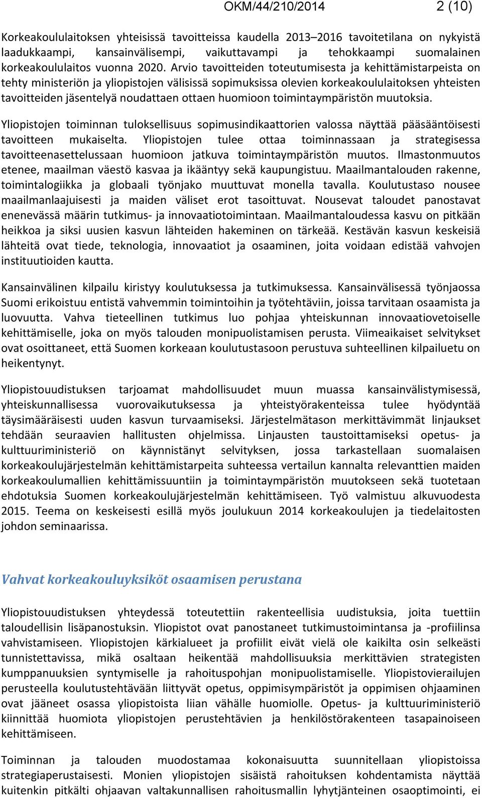 Arvio tavoitteiden toteutumisesta ja kehittämistarpeista on tehty ministeriön ja yliopistojen välisissä sopimuksissa olevien korkeakoululaitoksen yhteisten tavoitteiden jäsentelyä noudattaen ottaen