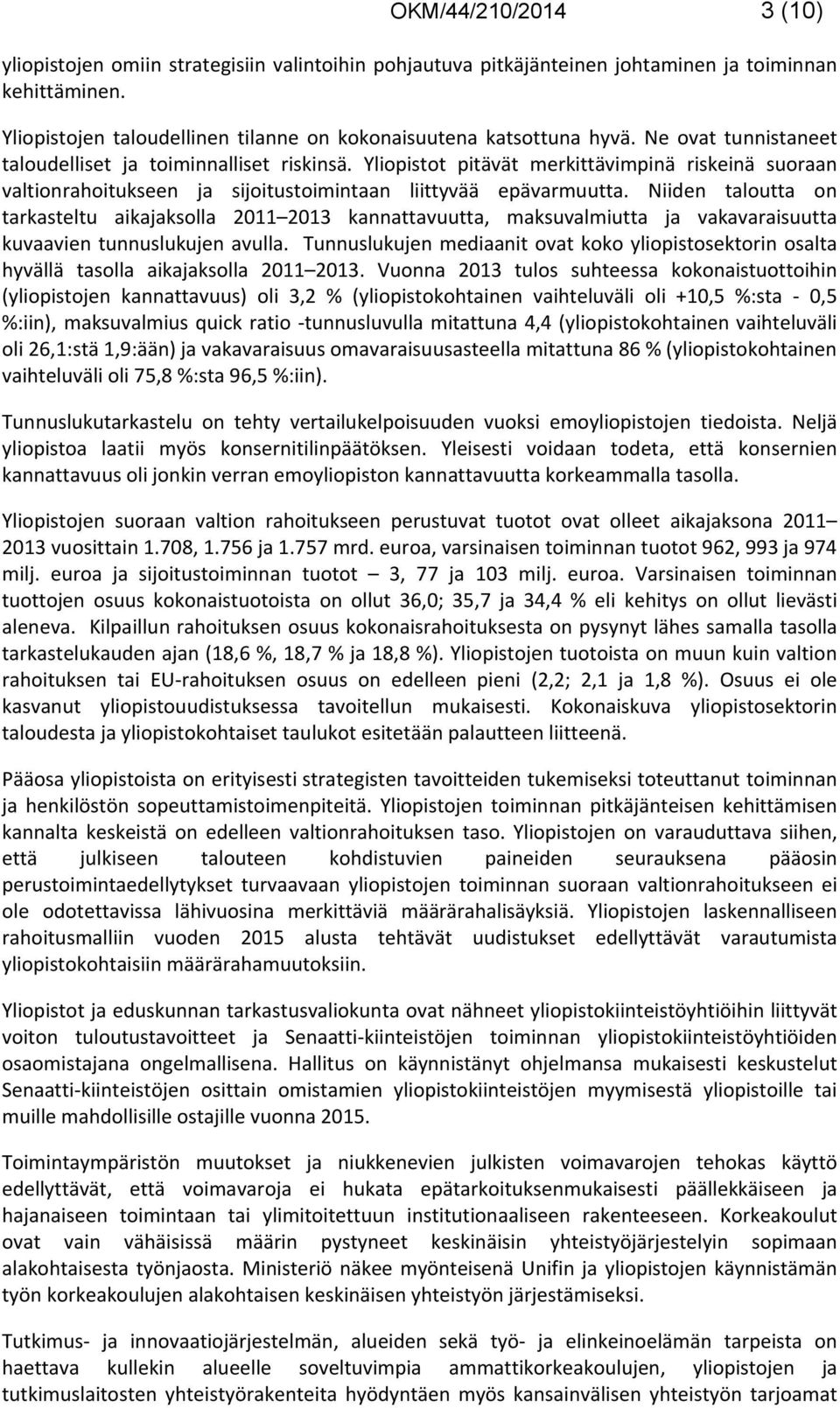 Niiden taloutta on tarkasteltu aikajaksolla 2011 2013 kannattavuutta, maksuvalmiutta ja vakavaraisuutta kuvaavien tunnuslukujen avulla.