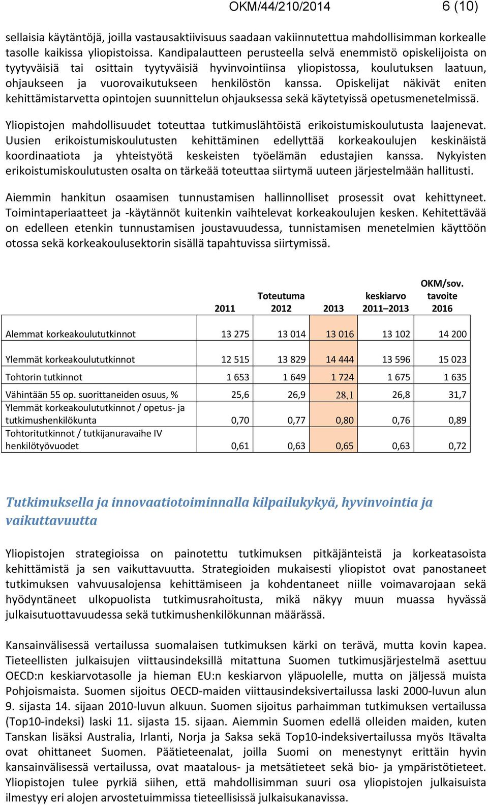 kanssa. Opiskelijat näkivät eniten kehittämistarvetta opintojen suunnittelun ohjauksessa sekä käytetyissä opetusmenetelmissä.