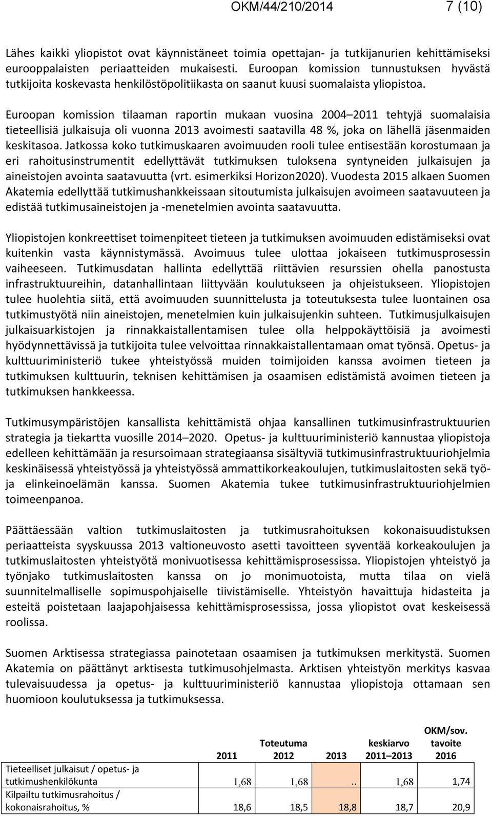 Euroopan komission tilaaman raportin mukaan vuosina 2004 2011 tehtyjä suomalaisia tieteellisiä julkaisuja oli vuonna 2013 avoimesti saatavilla 48 %, joka on lähellä jäsenmaiden keskitasoa.