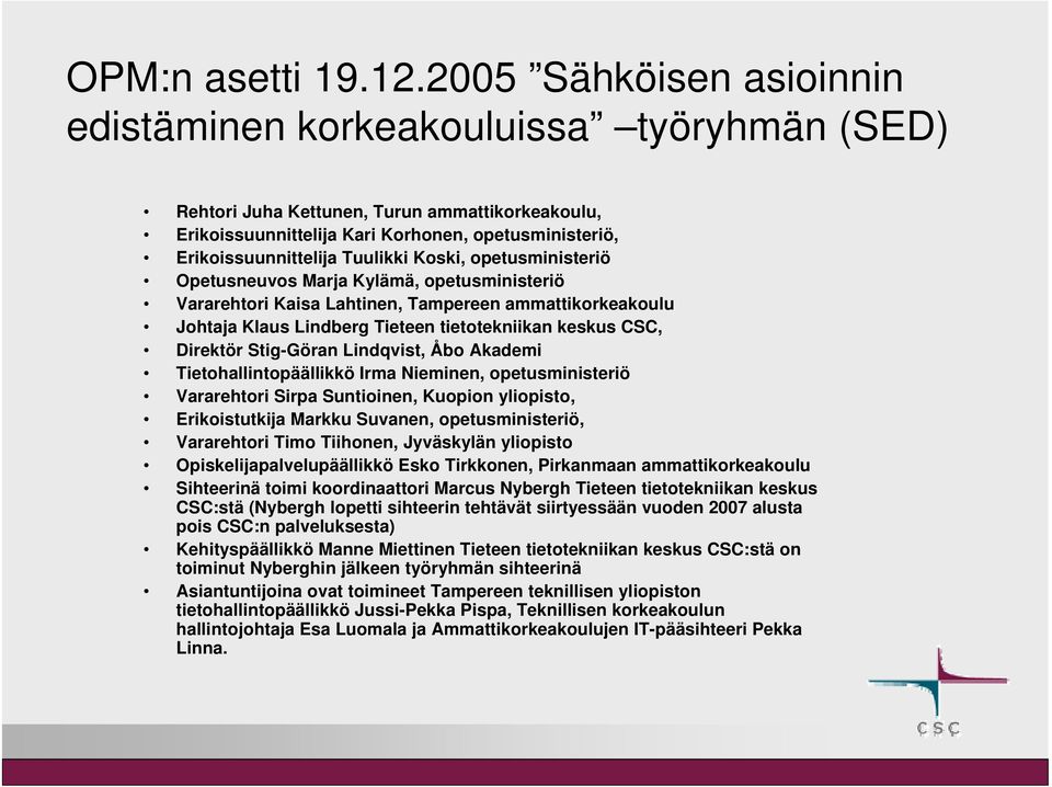 Tuulikki Koski, opetusministeriö Opetusneuvos Marja Kylämä, opetusministeriö Vararehtori Kaisa Lahtinen, Tampereen ammattikorkeakoulu Johtaja Klaus Lindberg Tieteen tietotekniikan keskus CSC,