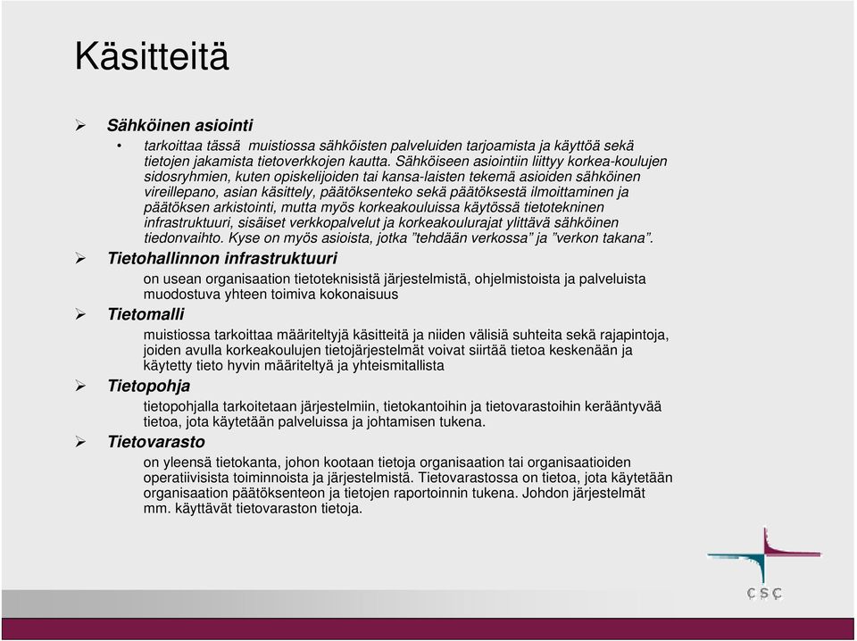 ilmoittaminen ja päätöksen arkistointi, mutta myös korkeakouluissa käytössä tietotekninen infrastruktuuri, sisäiset verkkopalvelut ja korkeakoulurajat ylittävä sähköinen tiedonvaihto.