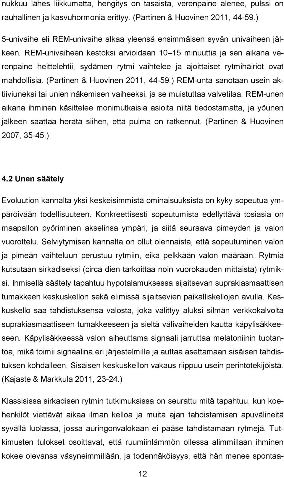 REM-univaiheen kestoksi arvioidaan 10 15 minuuttia ja sen aikana verenpaine heittelehtii, sydämen rytmi vaihtelee ja ajoittaiset rytmihäiriöt ovat mahdollisia. (Partinen & Huovinen 2011, 44-59.