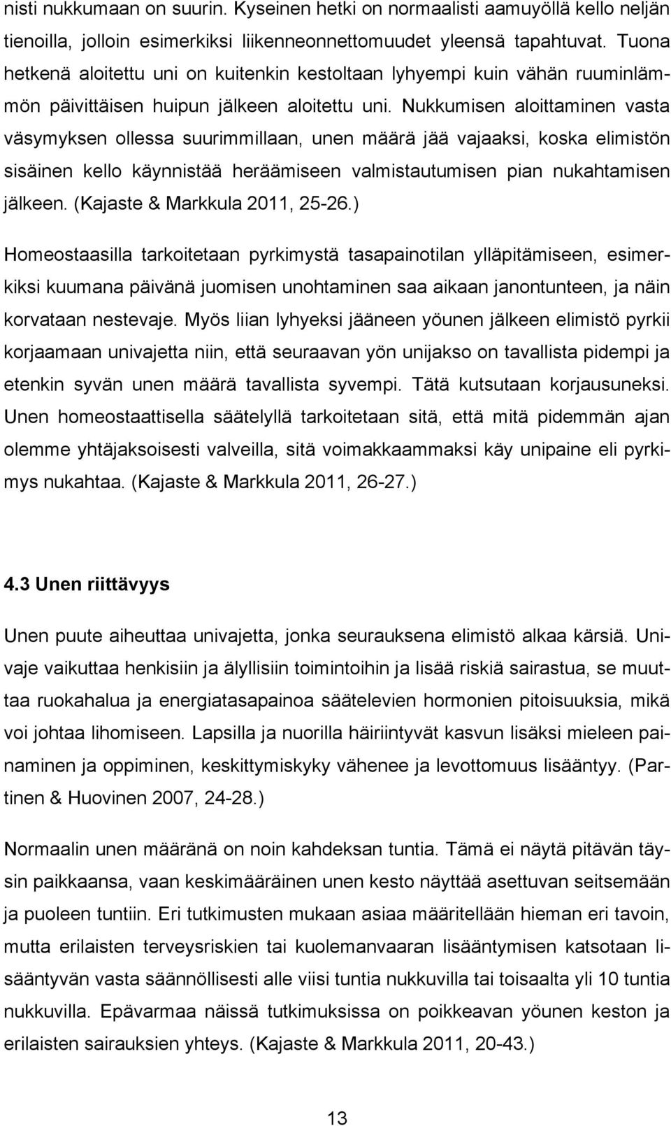 Nukkumisen aloittaminen vasta väsymyksen ollessa suurimmillaan, unen määrä jää vajaaksi, koska elimistön sisäinen kello käynnistää heräämiseen valmistautumisen pian nukahtamisen jälkeen.