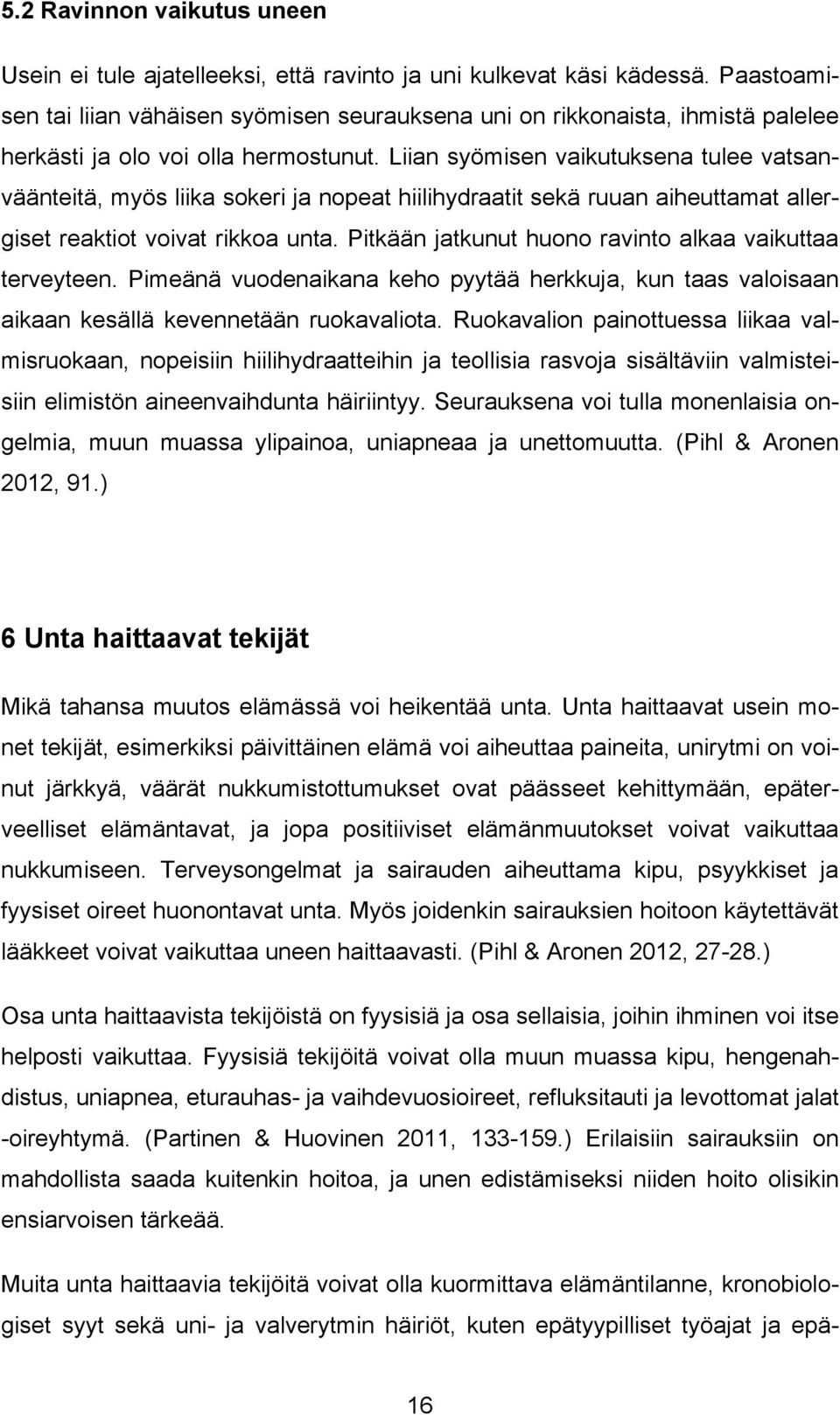 Liian syömisen vaikutuksena tulee vatsanväänteitä, myös liika sokeri ja nopeat hiilihydraatit sekä ruuan aiheuttamat allergiset reaktiot voivat rikkoa unta.