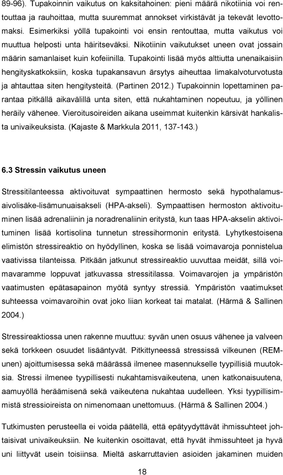 Tupakointi lisää myös alttiutta unenaikaisiin hengityskatkoksiin, koska tupakansavun ärsytys aiheuttaa limakalvoturvotusta ja ahtauttaa siten hengitysteitä. (Partinen 2012.