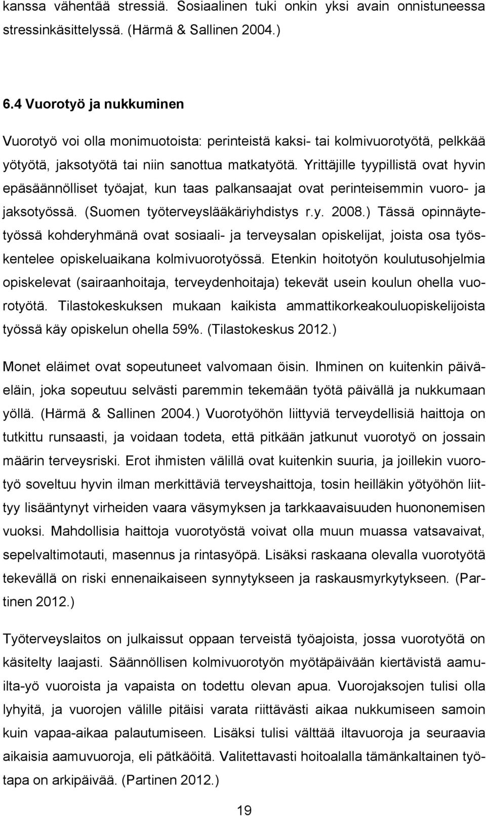 Yrittäjille tyypillistä ovat hyvin epäsäännölliset työajat, kun taas palkansaajat ovat perinteisemmin vuoro- ja jaksotyössä. (Suomen työterveyslääkäriyhdistys r.y. 2008.