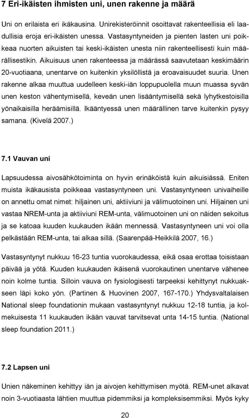 Aikuisuus unen rakenteessa ja määrässä saavutetaan keskimäärin 20-vuotiaana, unentarve on kuitenkin yksilöllistä ja eroavaisuudet suuria.