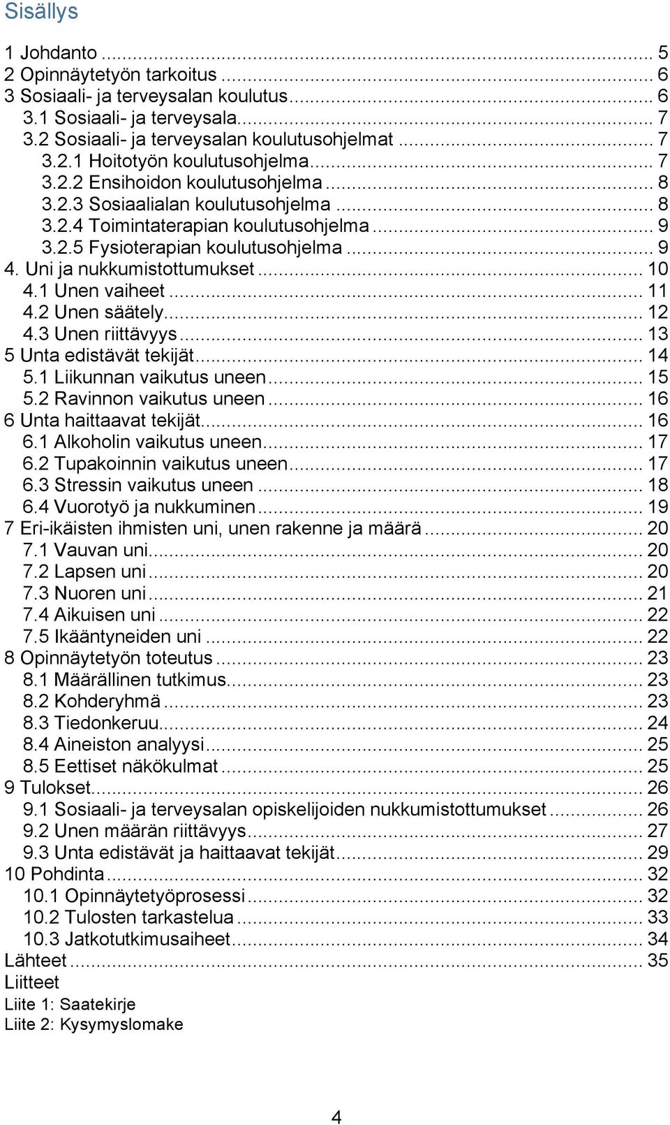 .. 10 4.1 Unen vaiheet... 11 4.2 Unen säätely... 12 4.3 Unen riittävyys... 13 5 Unta edistävät tekijät... 14 5.1 Liikunnan vaikutus uneen... 15 5.2 Ravinnon vaikutus uneen.