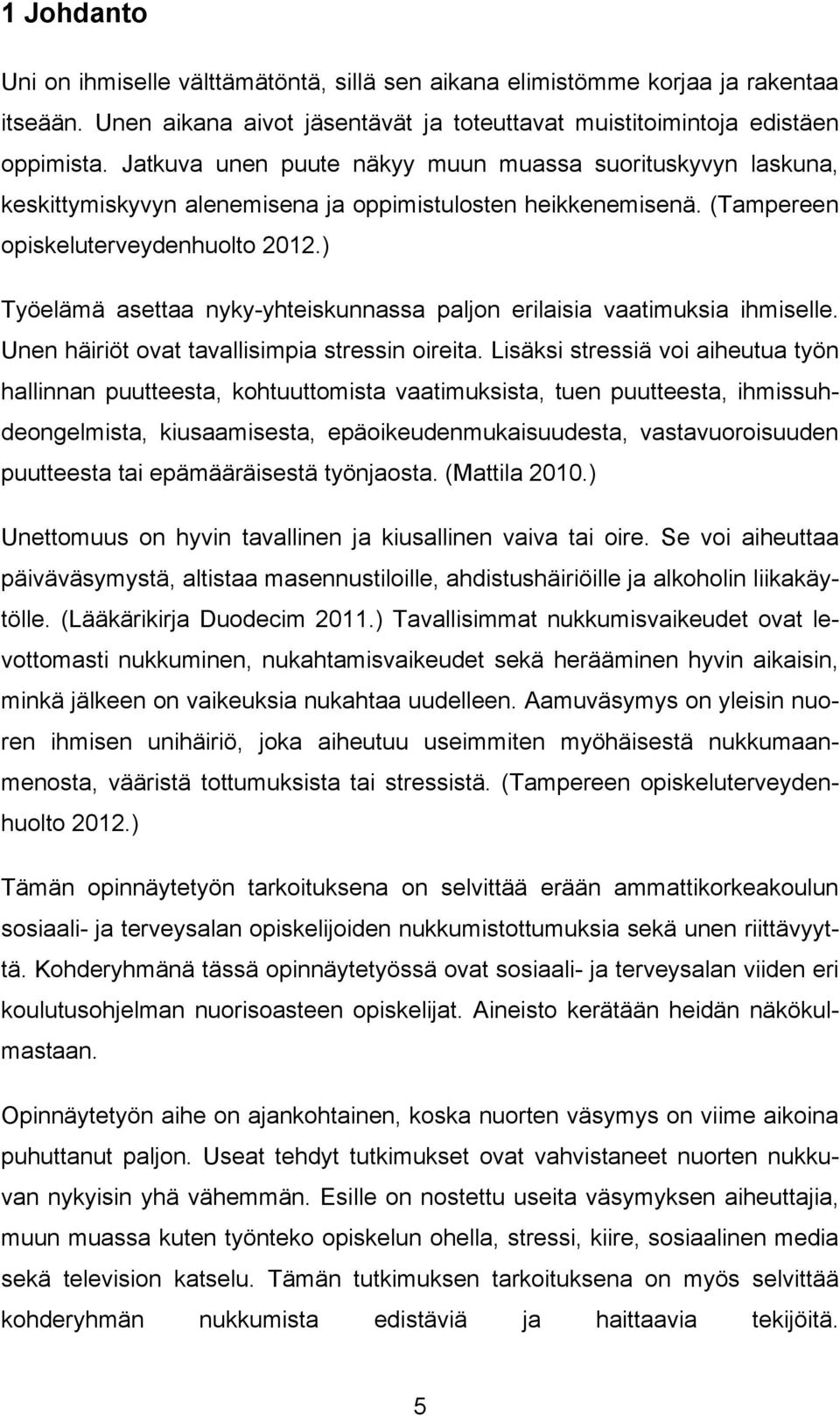 ) Työelämä asettaa nyky-yhteiskunnassa paljon erilaisia vaatimuksia ihmiselle. Unen häiriöt ovat tavallisimpia stressin oireita.
