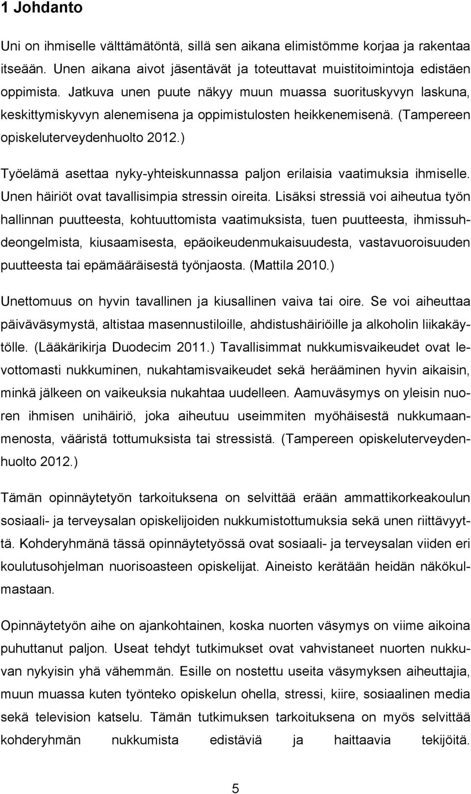 ) Työelämä asettaa nyky-yhteiskunnassa paljon erilaisia vaatimuksia ihmiselle. Unen häiriöt ovat tavallisimpia stressin oireita.