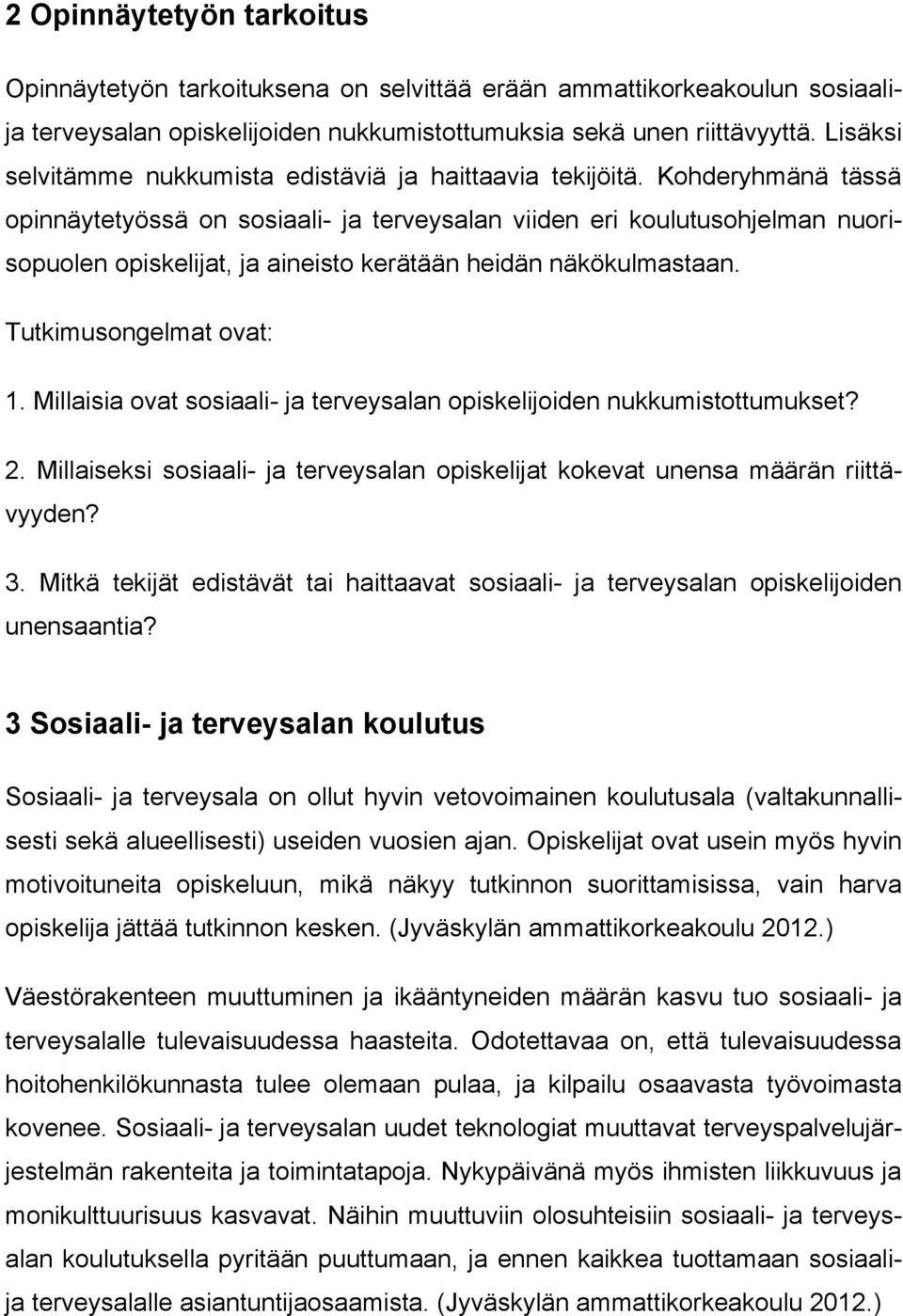 Kohderyhmänä tässä opinnäytetyössä on sosiaali- ja terveysalan viiden eri koulutusohjelman nuorisopuolen opiskelijat, ja aineisto kerätään heidän näkökulmastaan. Tutkimusongelmat ovat: 1.