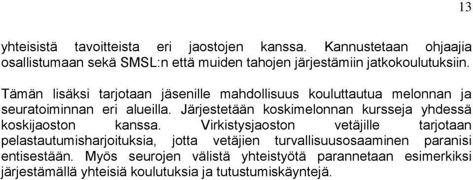 Tämän lisäksi tarjotaan jäsenille mahdollisuus kouluttautua melonnan ja seuratoiminnan eri alueilla.