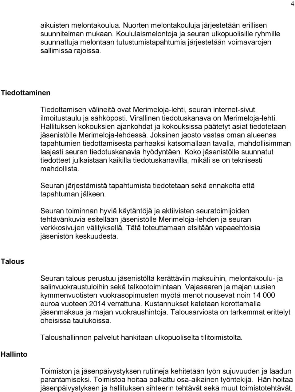 Tiedottaminen Tiedottamisen välineitä ovat Merimeloja-lehti, seuran internet-sivut, ilmoitustaulu ja sähköposti. Virallinen tiedotuskanava on Merimeloja-lehti.