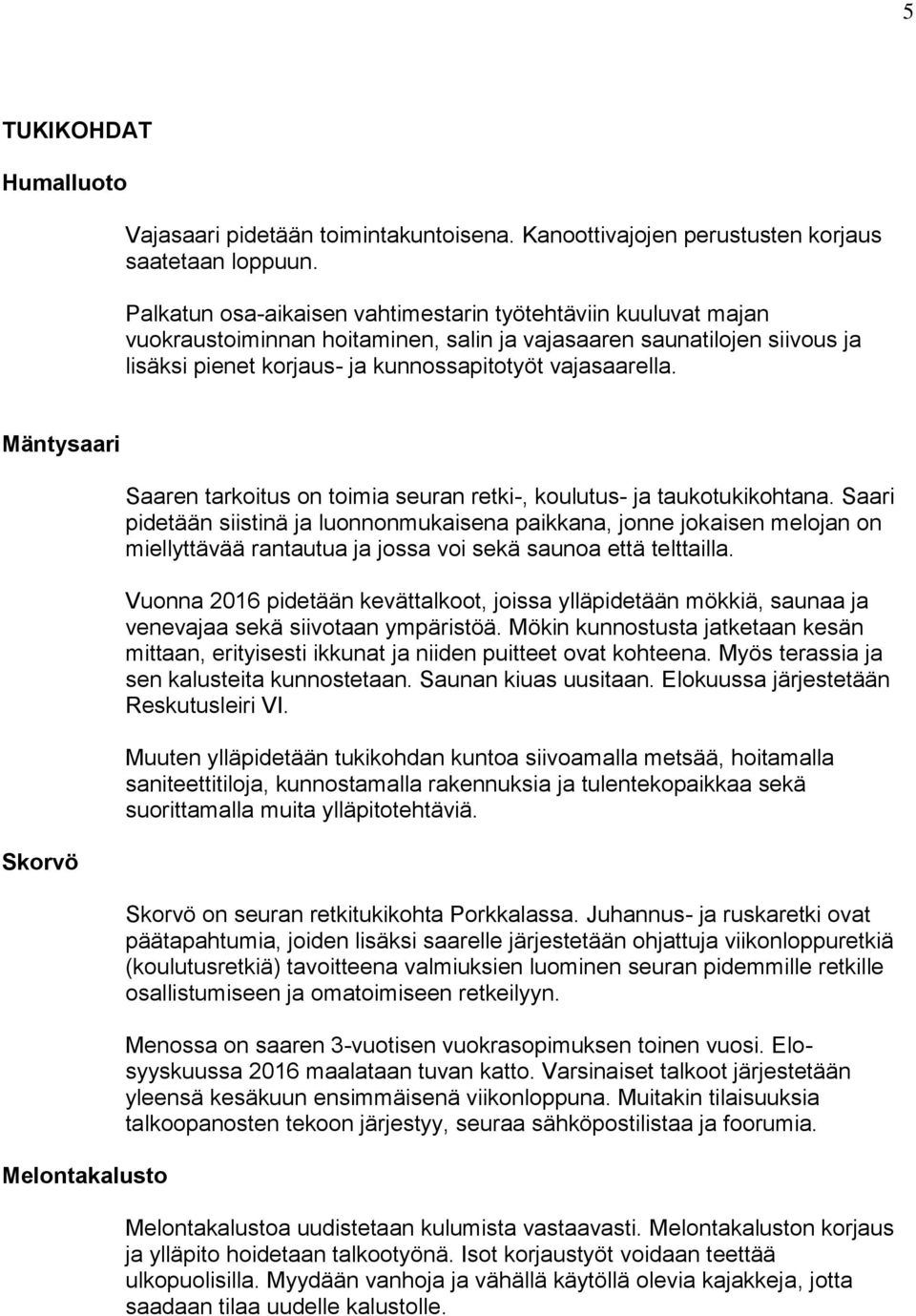 Mäntysaari Skorvö Melontakalusto Saaren tarkoitus on toimia seuran retki-, koulutus- ja taukotukikohtana.