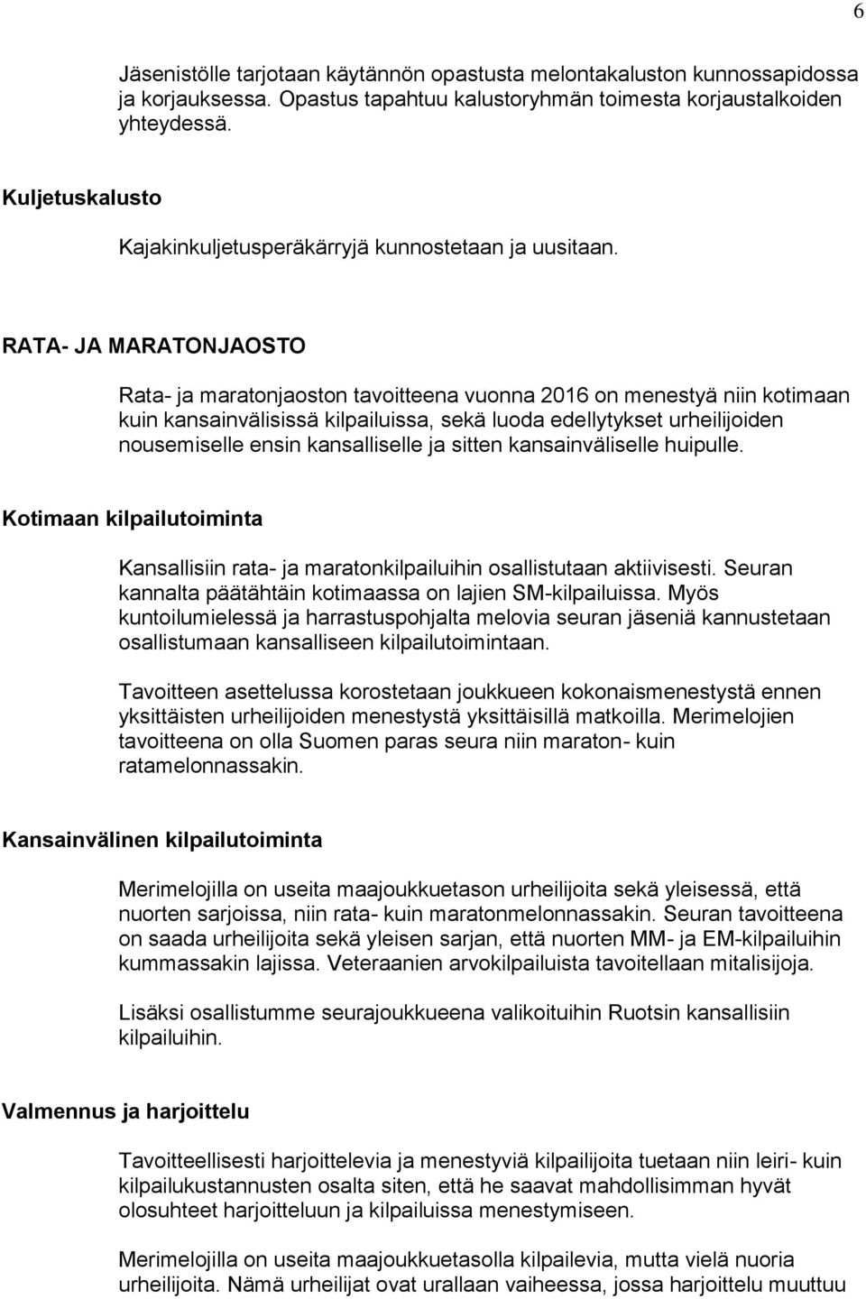 RATA- JA MARATONJAOSTO Rata- ja maratonjaoston tavoitteena vuonna 2016 on menestyä niin kotimaan kuin kansainvälisissä kilpailuissa, sekä luoda edellytykset urheilijoiden nousemiselle ensin