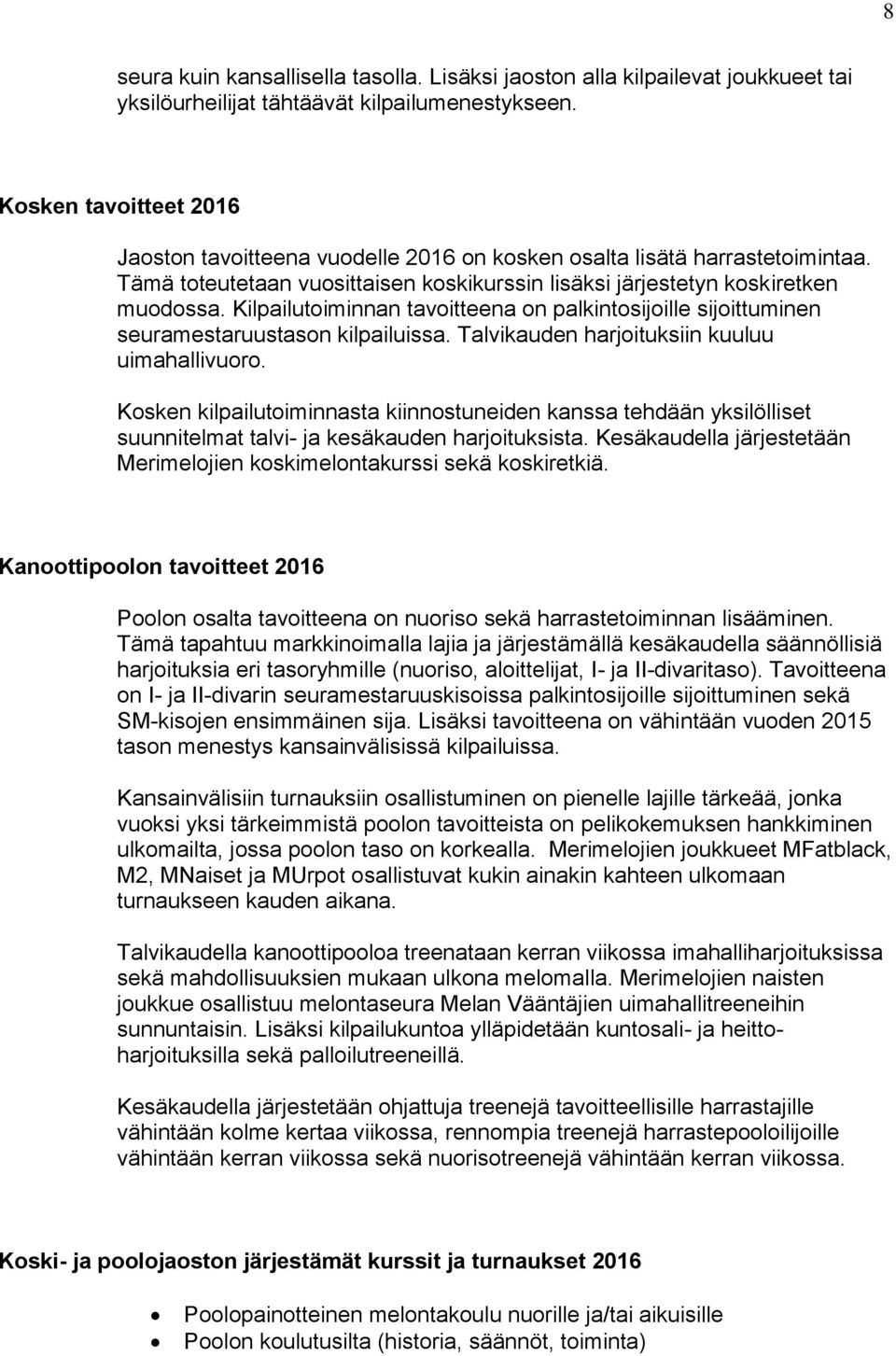 Kilpailutoiminnan tavoitteena on palkintosijoille sijoittuminen seuramestaruustason kilpailuissa. Talvikauden harjoituksiin kuuluu uimahallivuoro.