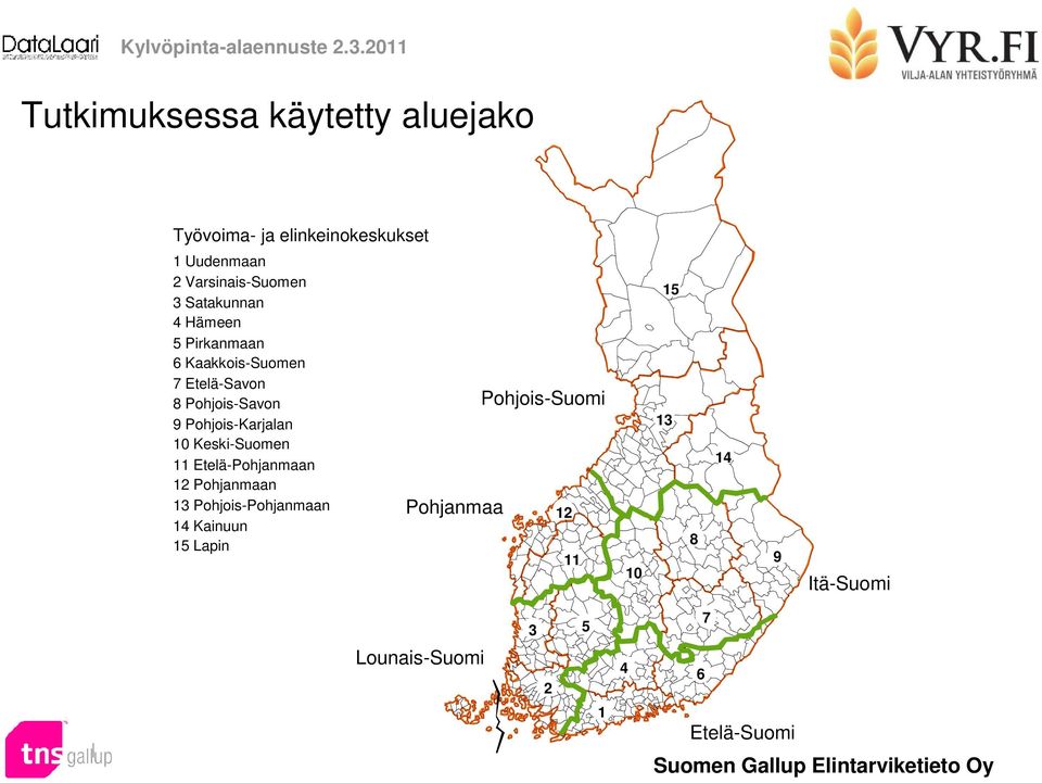 Satakunnan 4 Hämeen 5 Pirkanmaan Kaakkois-Suomen 7 Etelä-Savon 8 Pohjois-Savon 9 Pohjois-Karjalan 10