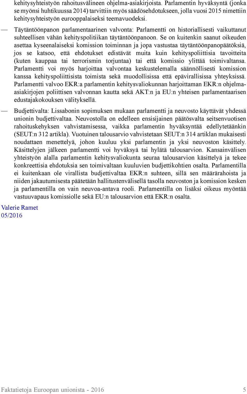 Täytäntöönpanon parlamentaarinen valvonta: Parlamentti on historiallisesti vaikuttanut suhteellisen vähän kehityspolitiikan täytäntöönpanoon.