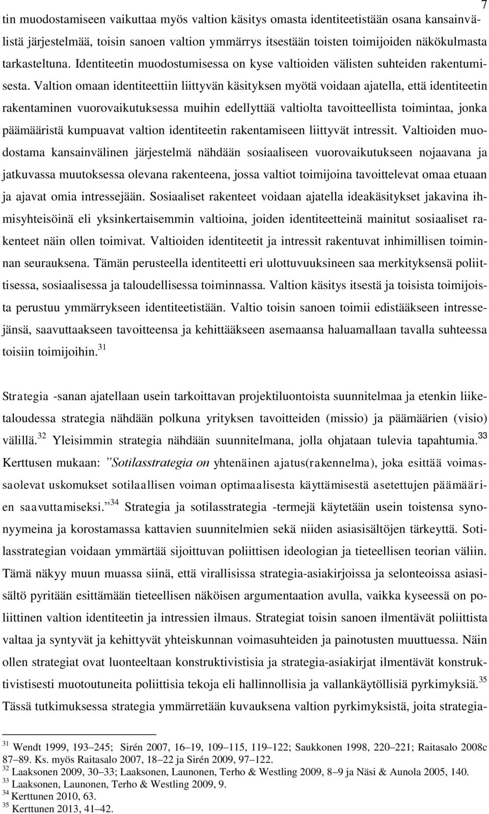 Valtion omaan identiteettiin liittyvän käsityksen myötä voidaan ajatella, että identiteetin rakentaminen vuorovaikutuksessa muihin edellyttää valtiolta tavoitteellista toimintaa, jonka päämääristä