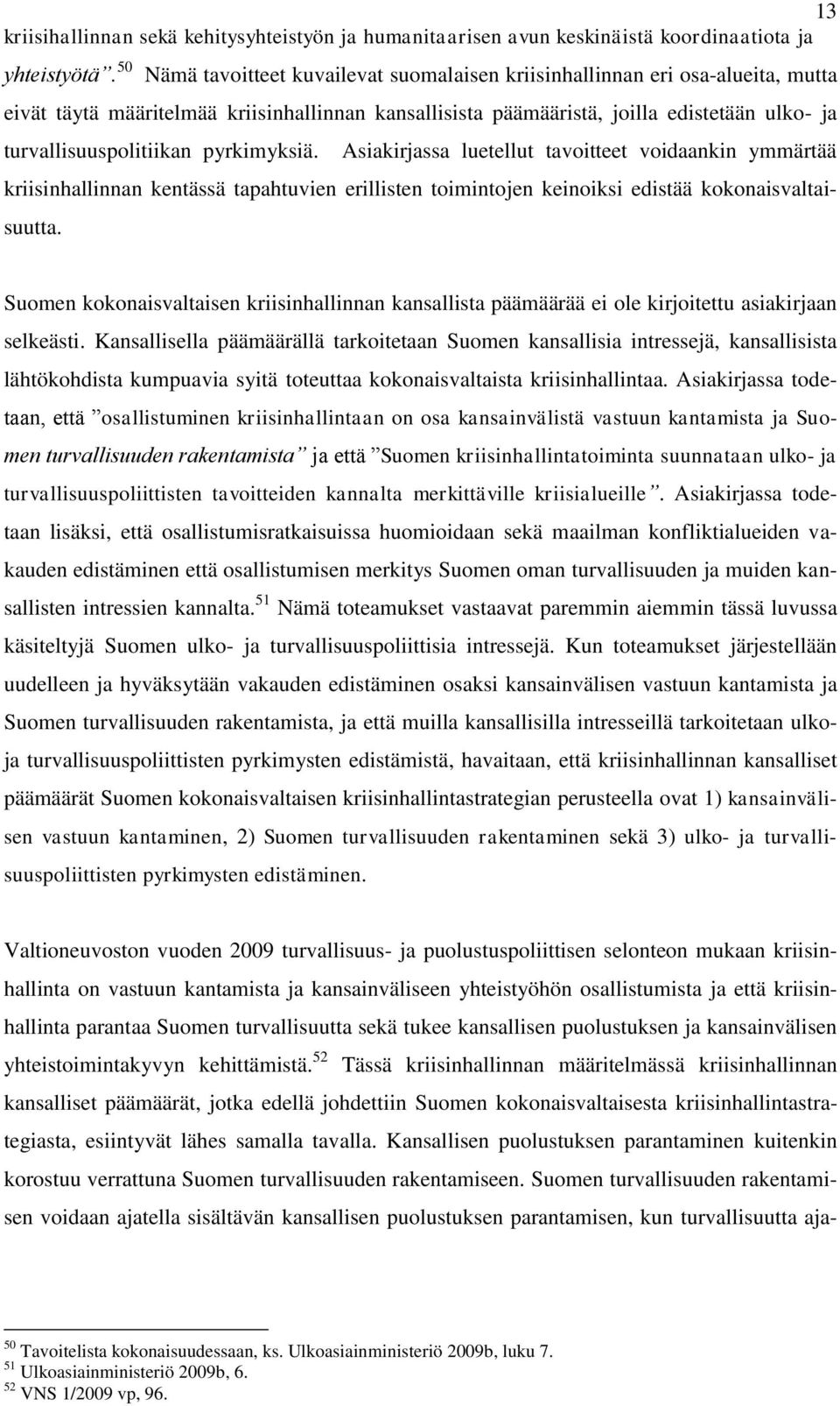 pyrkimyksiä. Asiakirjassa luetellut tavoitteet voidaankin ymmärtää kriisinhallinnan kentässä tapahtuvien erillisten toimintojen keinoiksi edistää kokonaisvaltaisuutta.