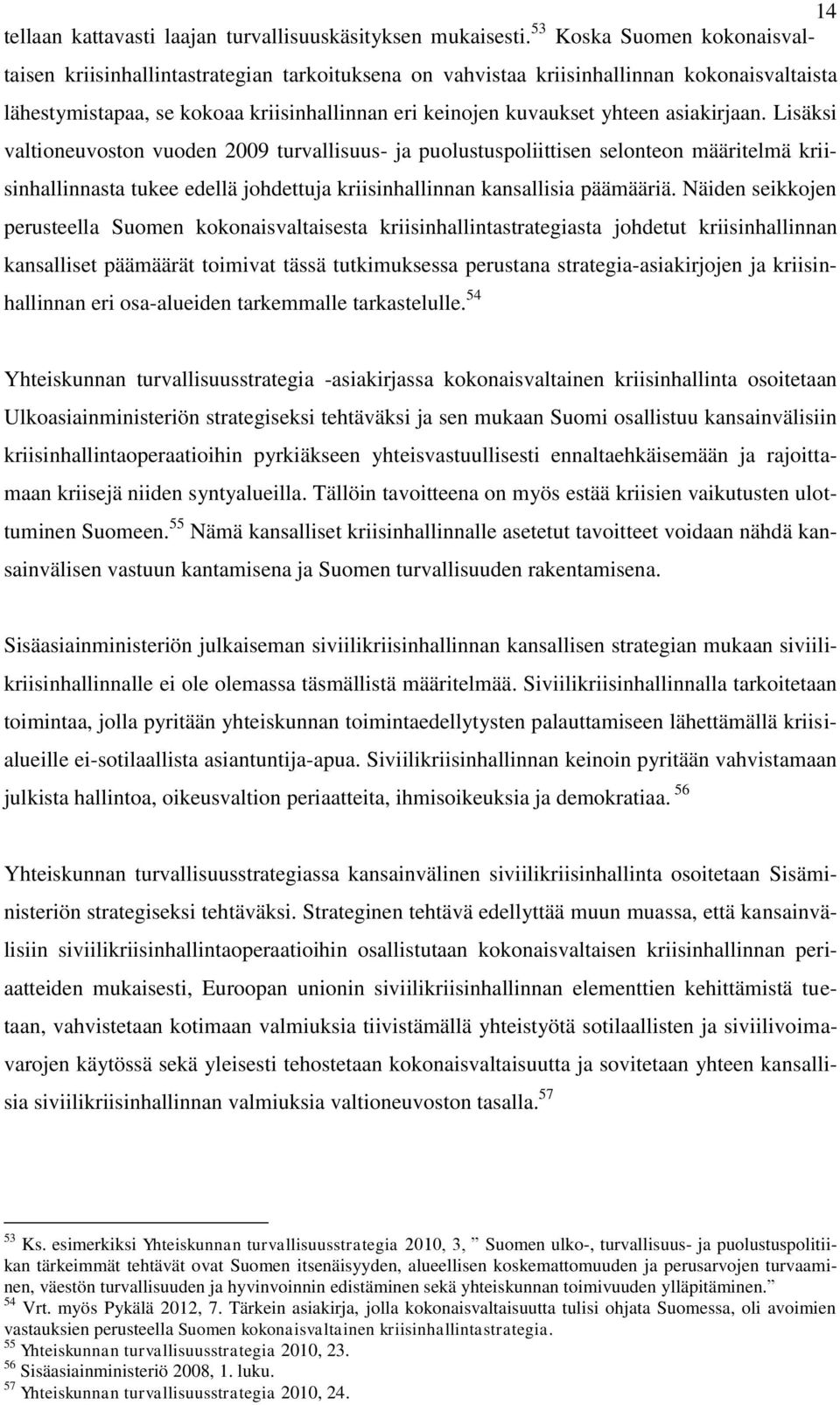 asiakirjaan. Lisäksi valtioneuvoston vuoden 2009 turvallisuus- ja puolustuspoliittisen selonteon määritelmä kriisinhallinnasta tukee edellä johdettuja kriisinhallinnan kansallisia päämääriä.