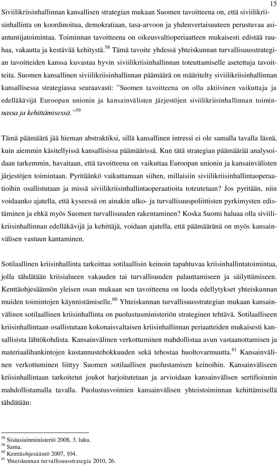 58 Tämä tavoite yhdessä yhteiskunnan turvallisuusstrategian tavoitteiden kanssa kuvastaa hyvin siviilikriisinhallinnan toteuttamiselle asetettuja tavoitteita.