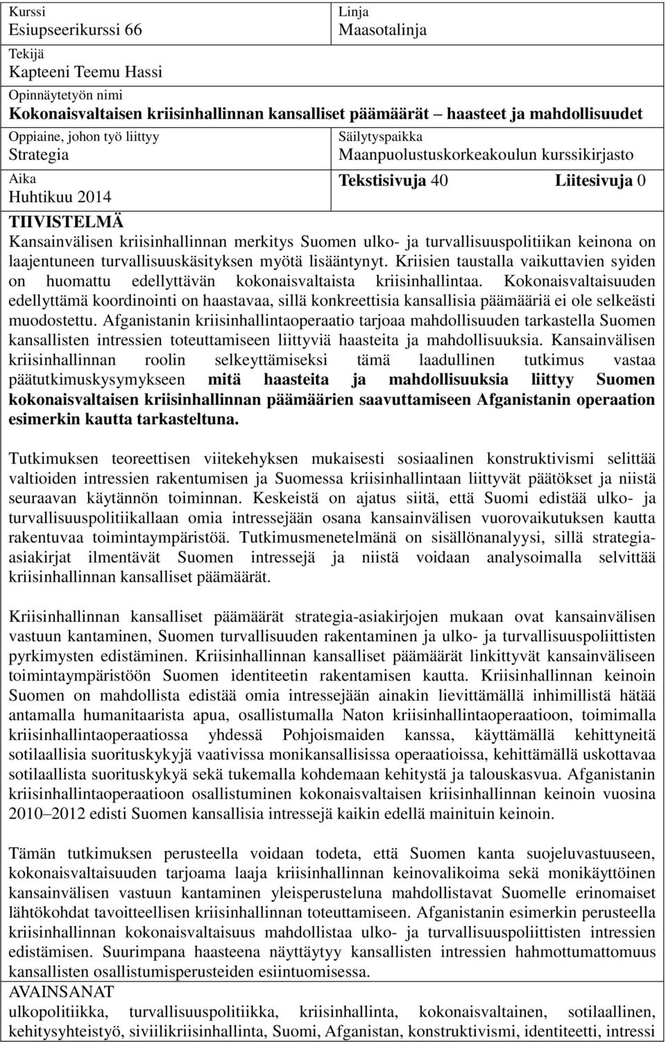 turvallisuuspolitiikan keinona on laajentuneen turvallisuuskäsityksen myötä lisääntynyt. Kriisien taustalla vaikuttavien syiden on huomattu edellyttävän kokonaisvaltaista kriisinhallintaa.