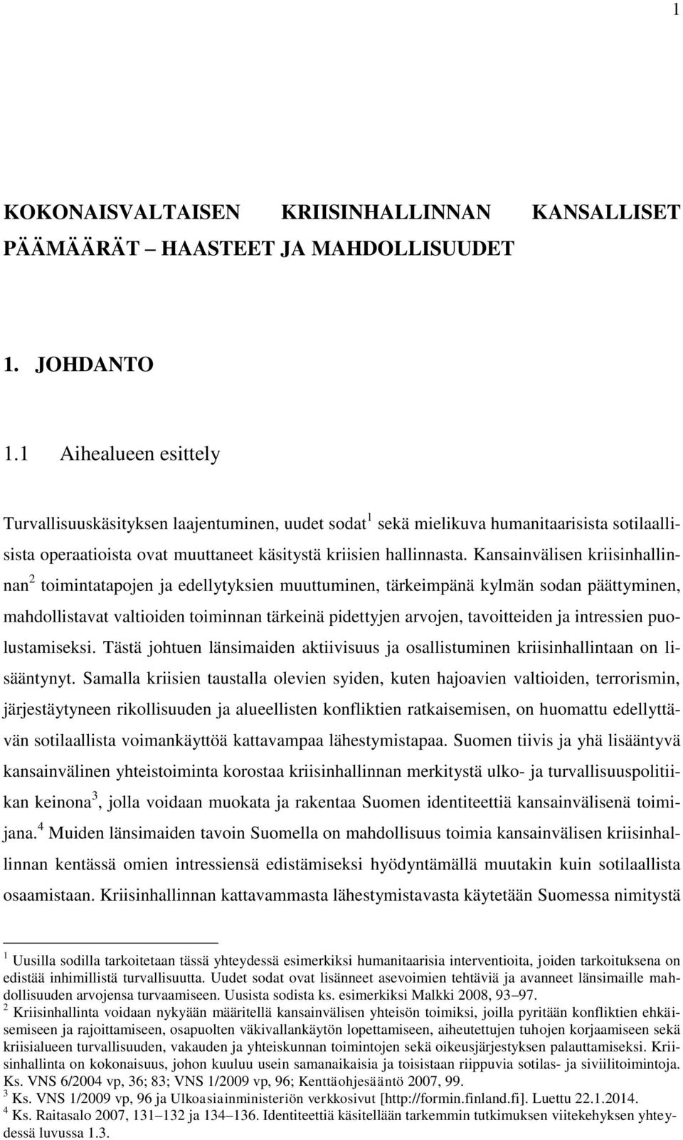 Kansainvälisen kriisinhallinnan 2 toimintatapojen ja edellytyksien muuttuminen, tärkeimpänä kylmän sodan päättyminen, mahdollistavat valtioiden toiminnan tärkeinä pidettyjen arvojen, tavoitteiden ja