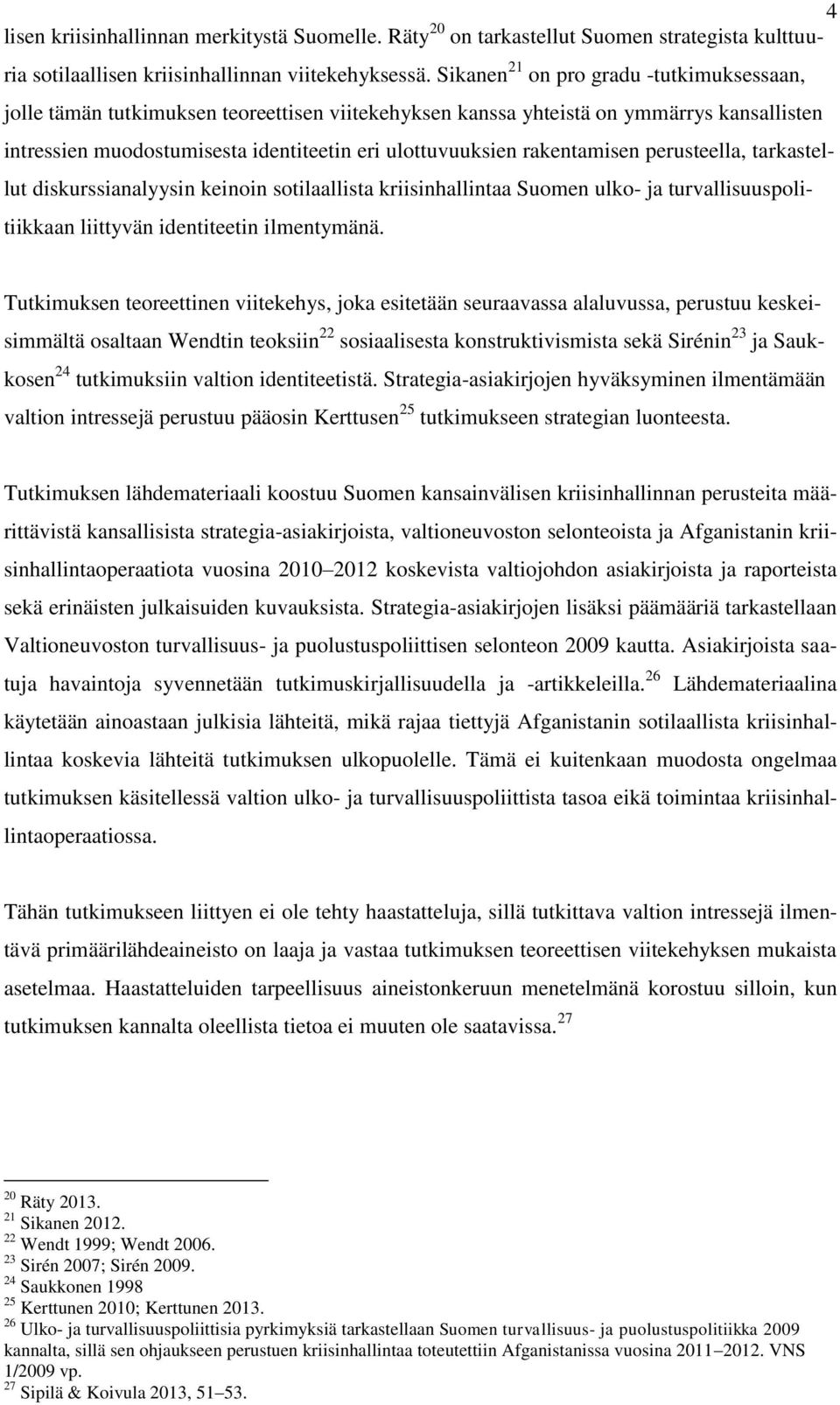 rakentamisen perusteella, tarkastellut diskurssianalyysin keinoin sotilaallista kriisinhallintaa Suomen ulko- ja turvallisuuspolitiikkaan liittyvän identiteetin ilmentymänä.