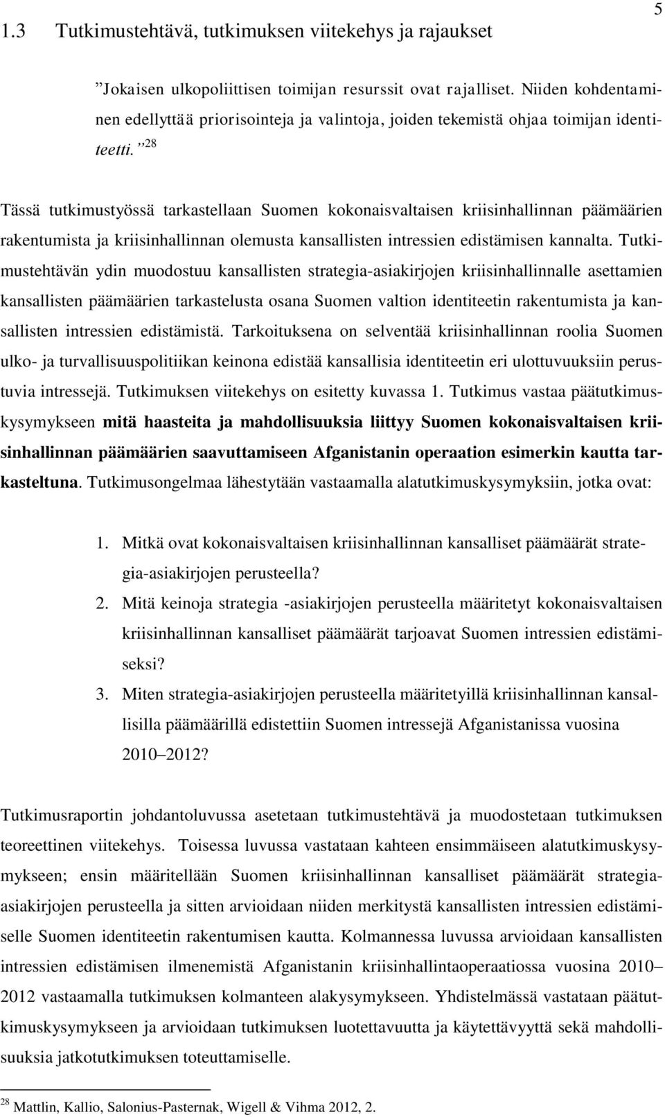 28 Tässä tutkimustyössä tarkastellaan Suomen kokonaisvaltaisen kriisinhallinnan päämäärien rakentumista ja kriisinhallinnan olemusta kansallisten intressien edistämisen kannalta.