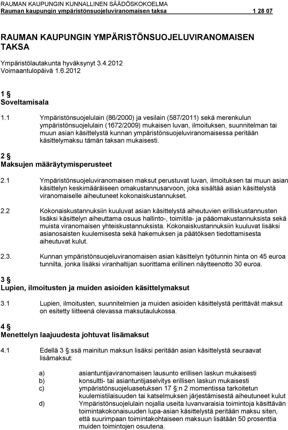 ympäristönsuojeluviranomaisessa peritään käsittelymaksu tämän taksan mukaisesti. 2 Maksujen määräytymisperusteet 2.