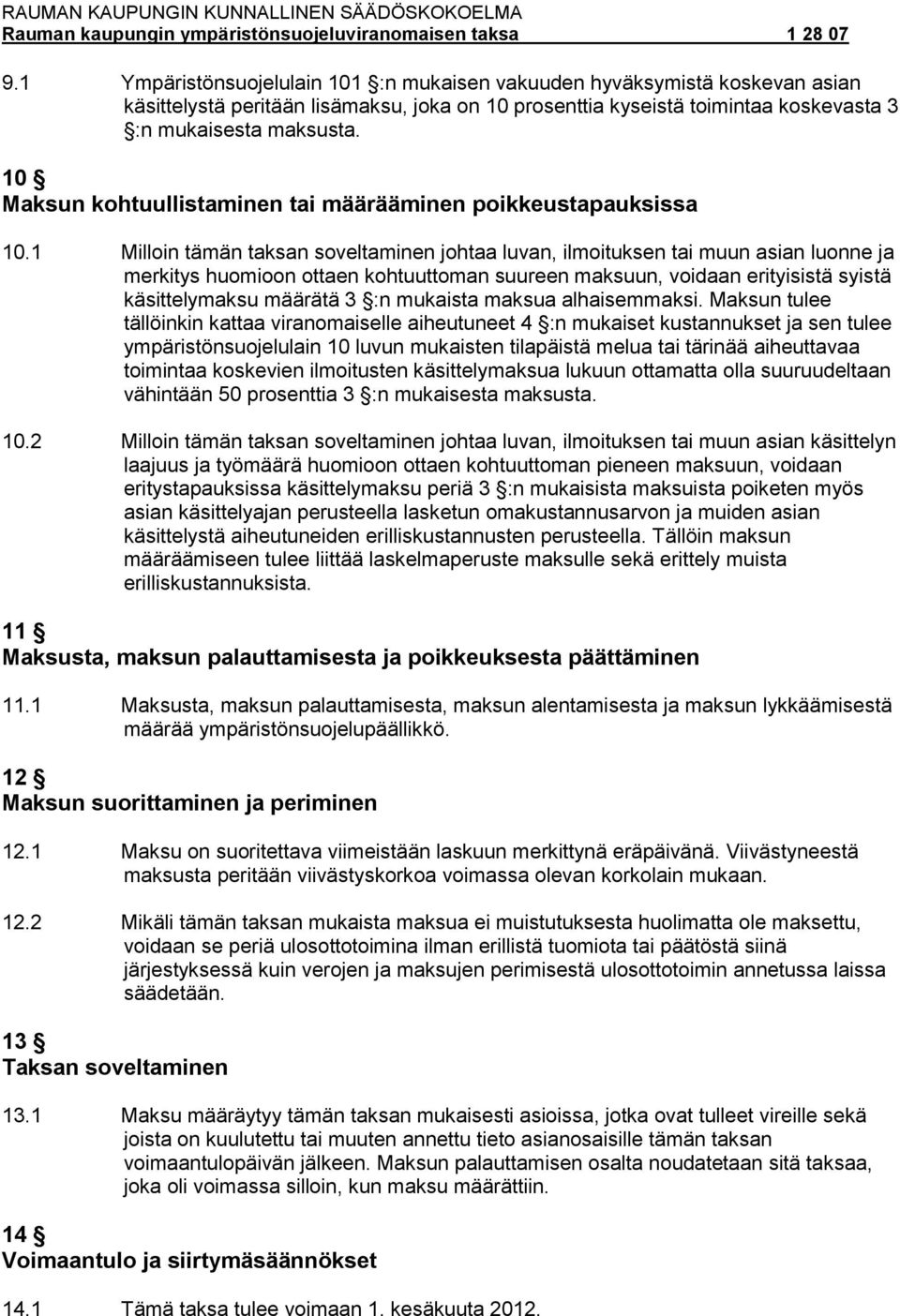 1 Milloin tämän taksan soveltaminen johtaa luvan, ilmoituksen tai muun asian luonne ja merkitys huomioon ottaen kohtuuttoman suureen maksuun, voidaan erityisistä syistä käsittelymaksu määrätä 3 :n