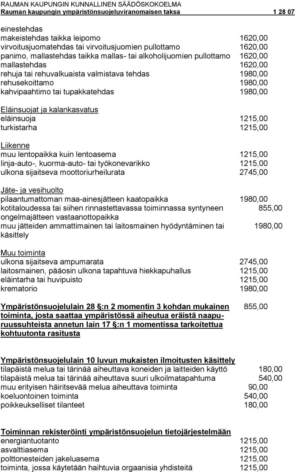muu lentopaikka kuin lentoasema 1215,00 linja-auto-, kuorma-auto- tai työkonevarikko 1215,00 ulkona sijaitseva moottoriurheilurata 2745,00 Jäte- ja vesihuolto pilaantumattoman maa-ainesjätteen