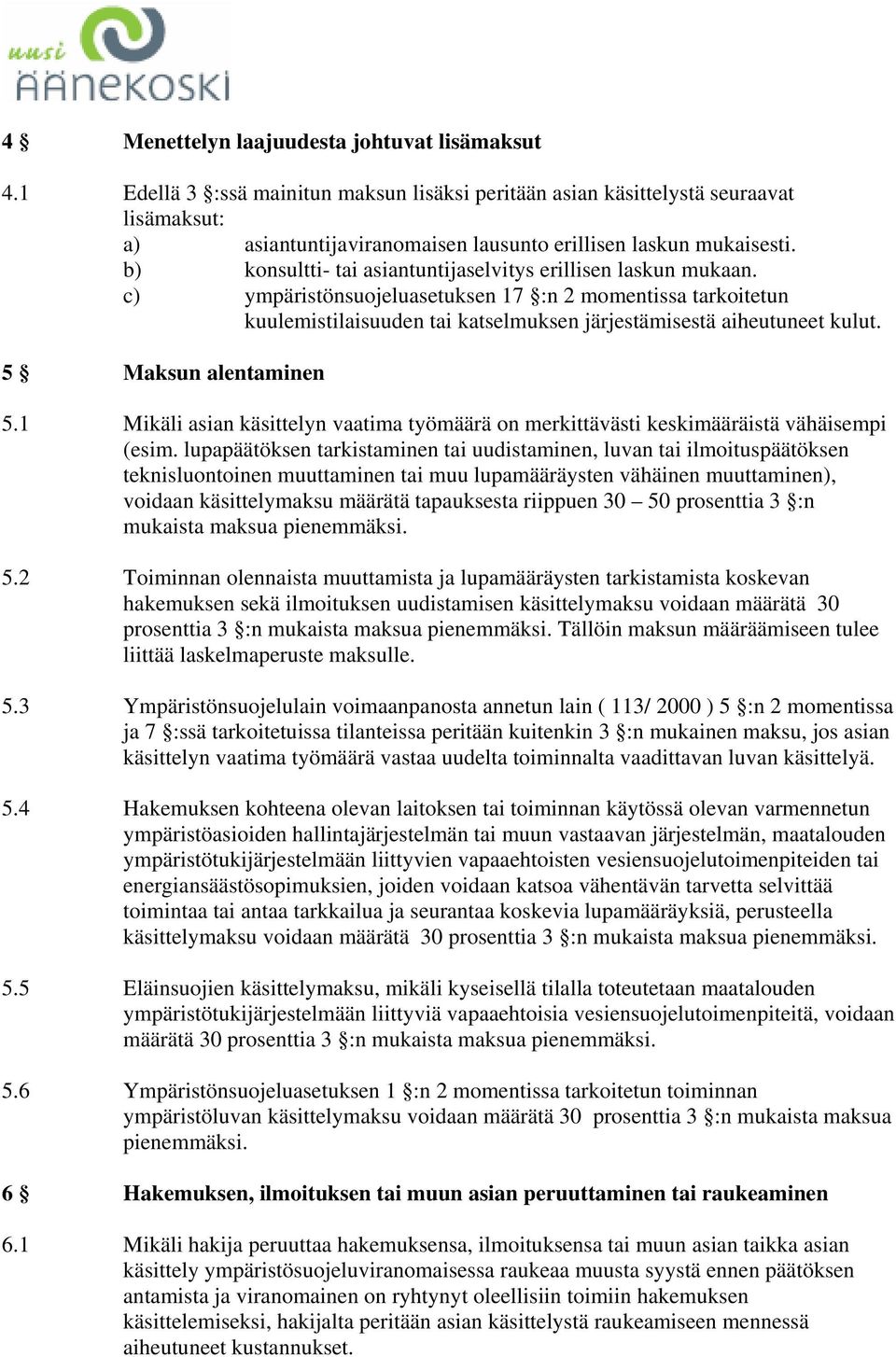 b) konsultti- tai asiantuntijaselvitys erillisen laskun mukaan. c) ympäristönsuojeluasetuksen 17 :n 2 momentissa tarkoitetun kuulemistilaisuuden tai katselmuksen järjestämisestä aiheutuneet kulut.