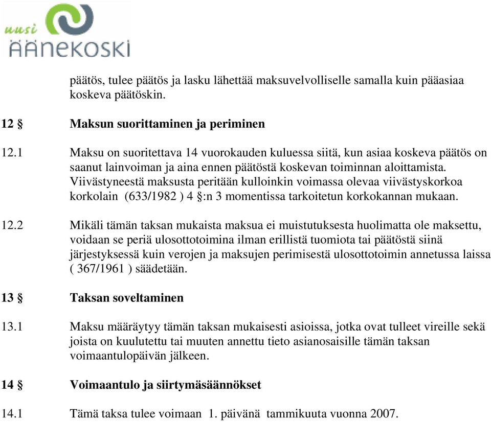Viivästyneestä maksusta peritään kulloinkin voimassa olevaa viivästyskorkoa korkolain (633/1982 ) 4 :n 3 momentissa tarkoitetun korkokannan mukaan. 12.