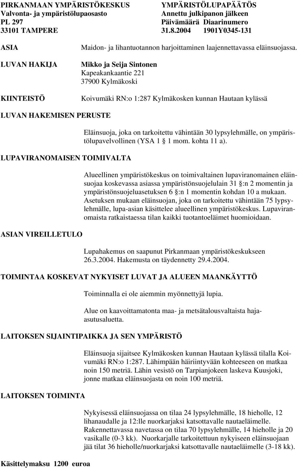 Mikko ja Seija Sintonen Kapeakankaantie 221 37900 Kylmäkoski Koivumäki RN:o 1:287 Kylmäkosken kunnan Hautaan kylässä LUVAN HAKEMISEN PERUSTE LUPAVIRANOMAISEN TOIMIVALTA ASIAN VIREILLETULO Eläinsuoja,