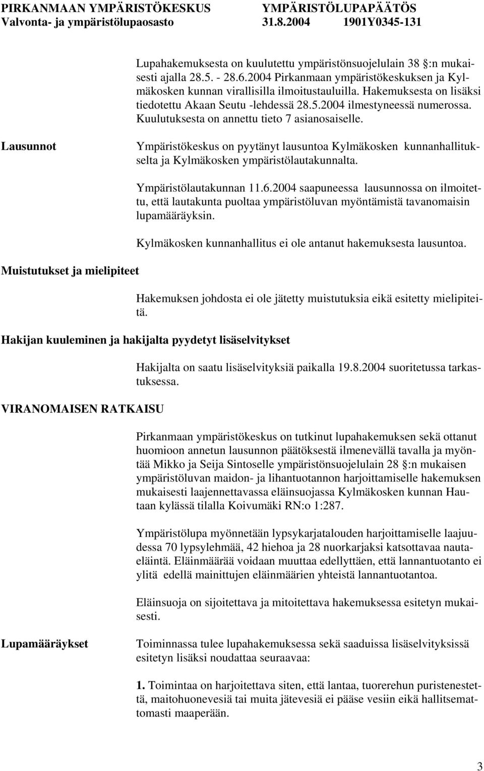 Lausunnot Ympäristökeskus on pyytänyt lausuntoa Kylmäkosken kunnanhallitukselta ja Kylmäkosken ympäristölautakunnalta. Muistutukset ja mielipiteet Ympäristölautakunnan 11.6.