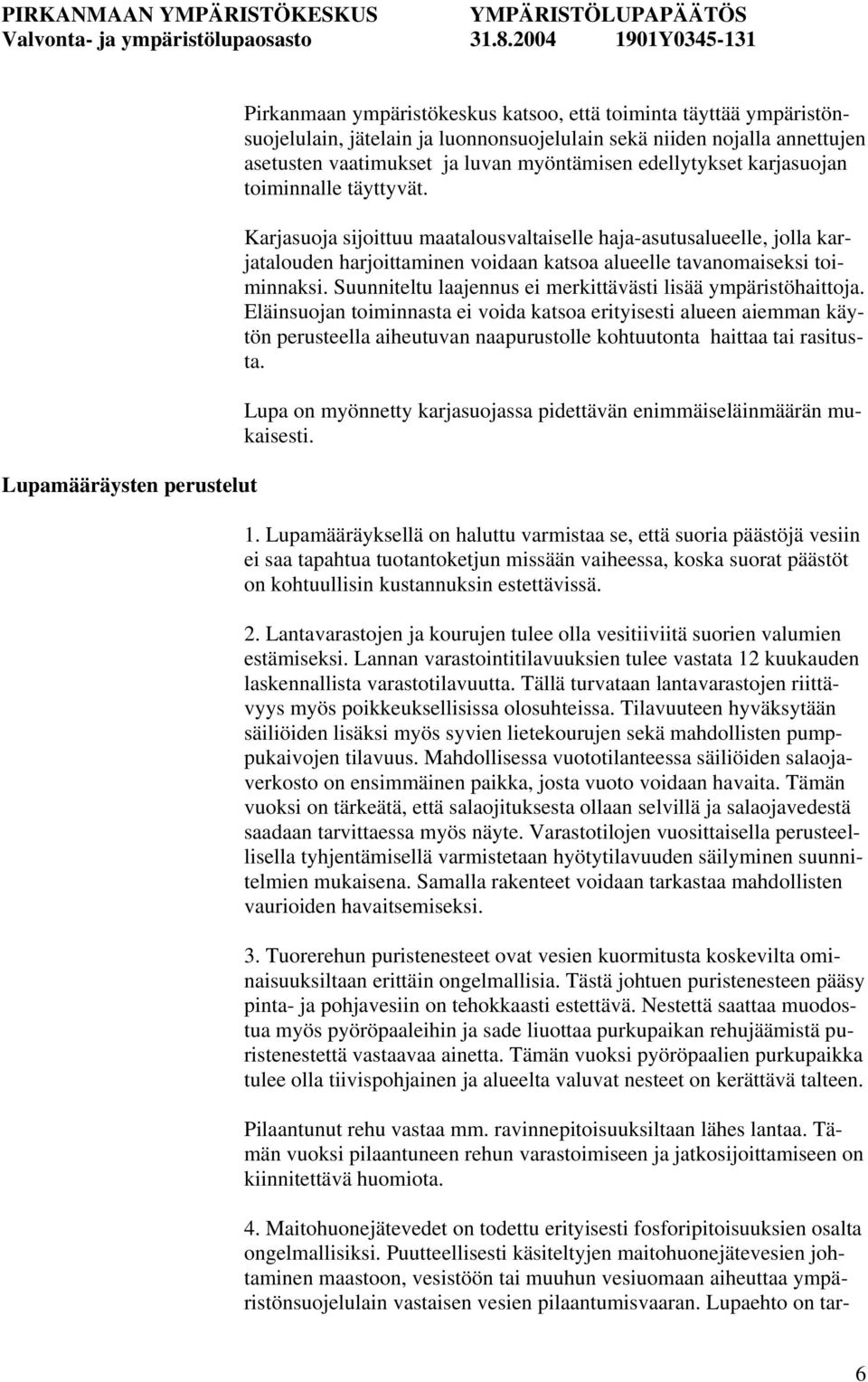Karjasuoja sijoittuu maatalousvaltaiselle haja-asutusalueelle, jolla karjatalouden harjoittaminen voidaan katsoa alueelle tavanomaiseksi toiminnaksi.