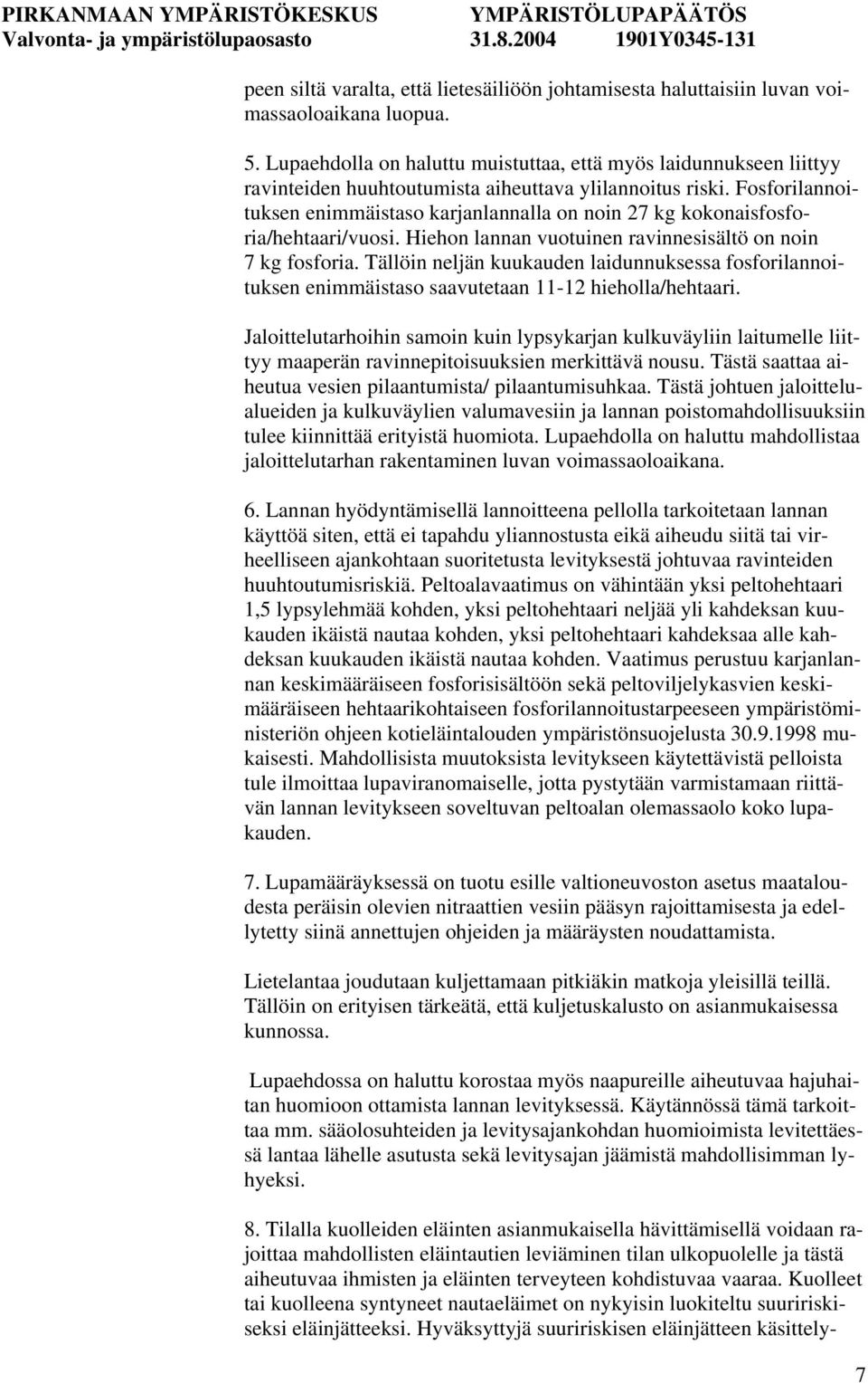 Fosforilannoituksen enimmäistaso karjanlannalla on noin 27 kg kokonaisfosforia/hehtaari/vuosi. Hiehon lannan vuotuinen ravinnesisältö on noin 7 kg fosforia.