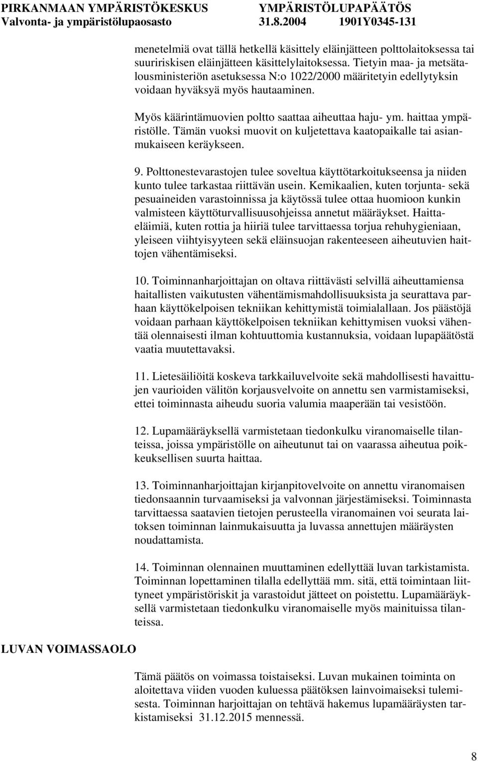 haittaa ympäristölle. Tämän vuoksi muovit on kuljetettava kaatopaikalle tai asianmukaiseen keräykseen. 9.